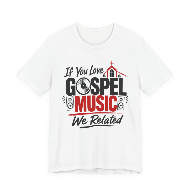 If You Love Gospel Music We Related － Gospel Music Lover T-shirt