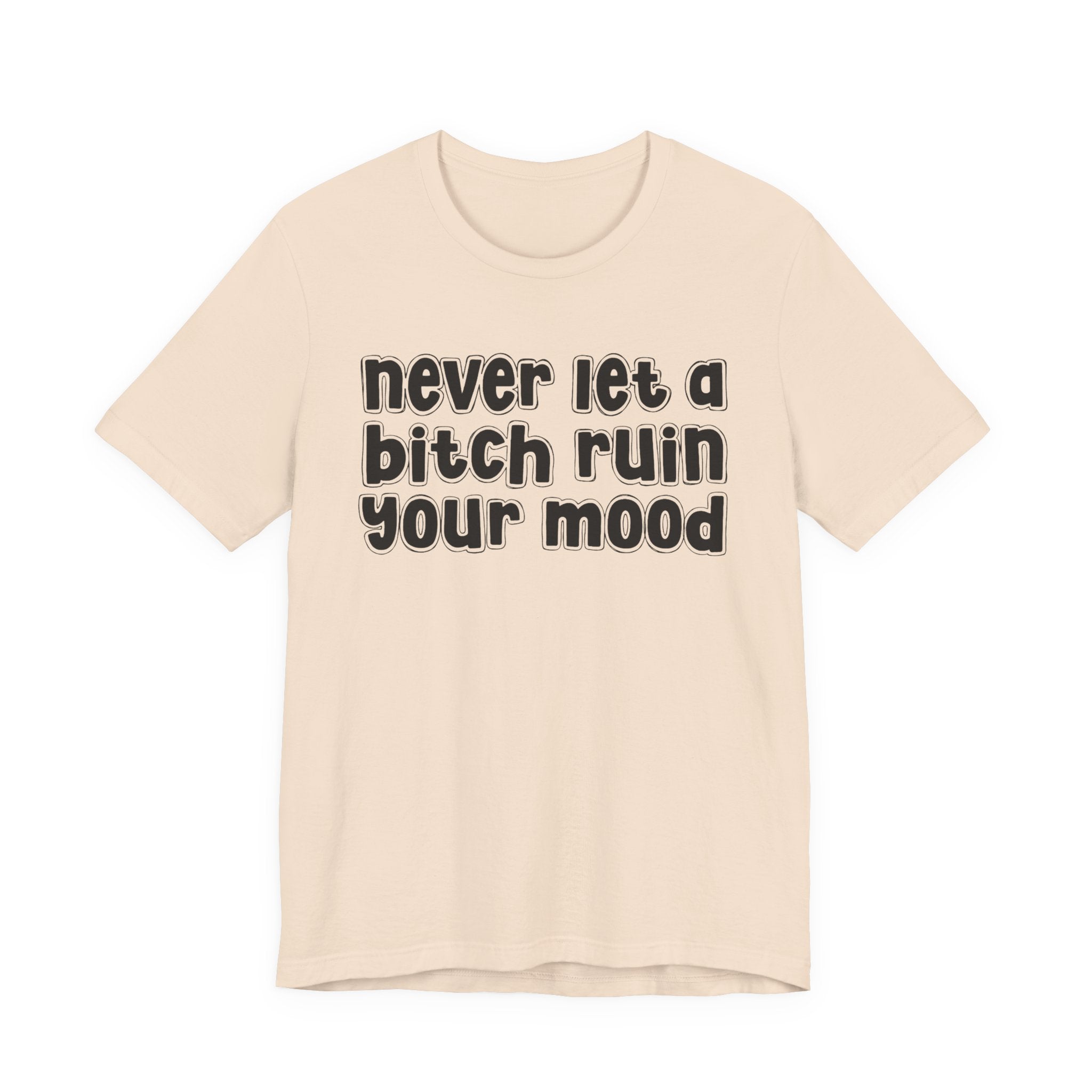 Never Let A Bitch Ruin Your Mood－Motivational Declaration T-shirt
