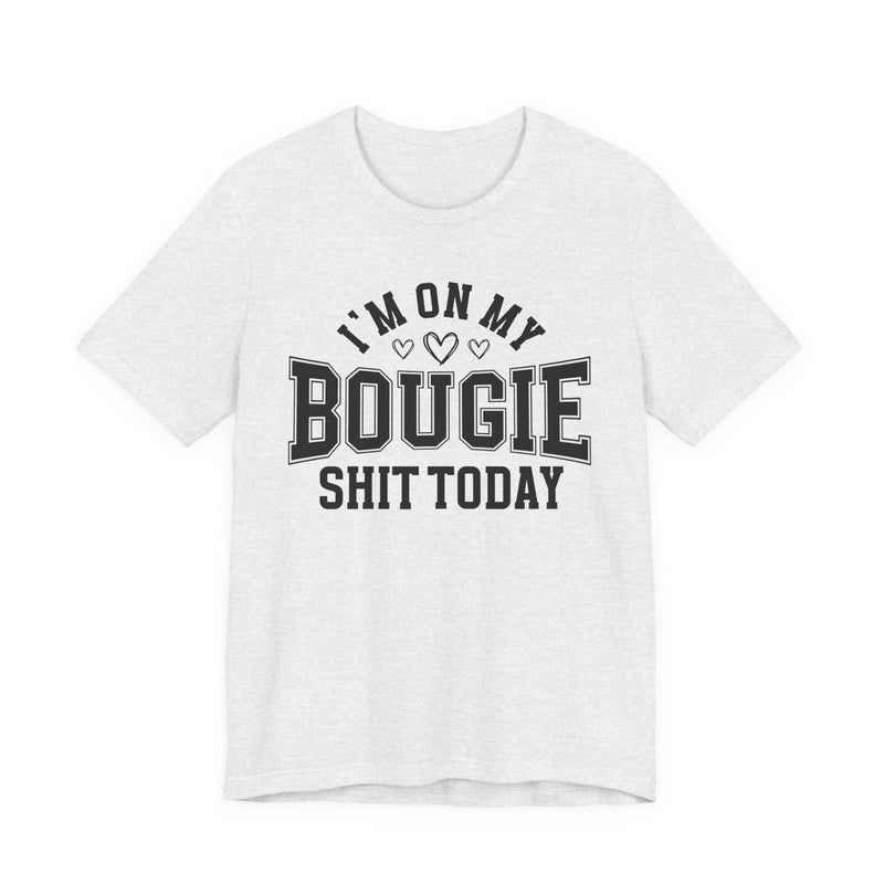 I'm On My Bougie Shit Today — T-Shirt