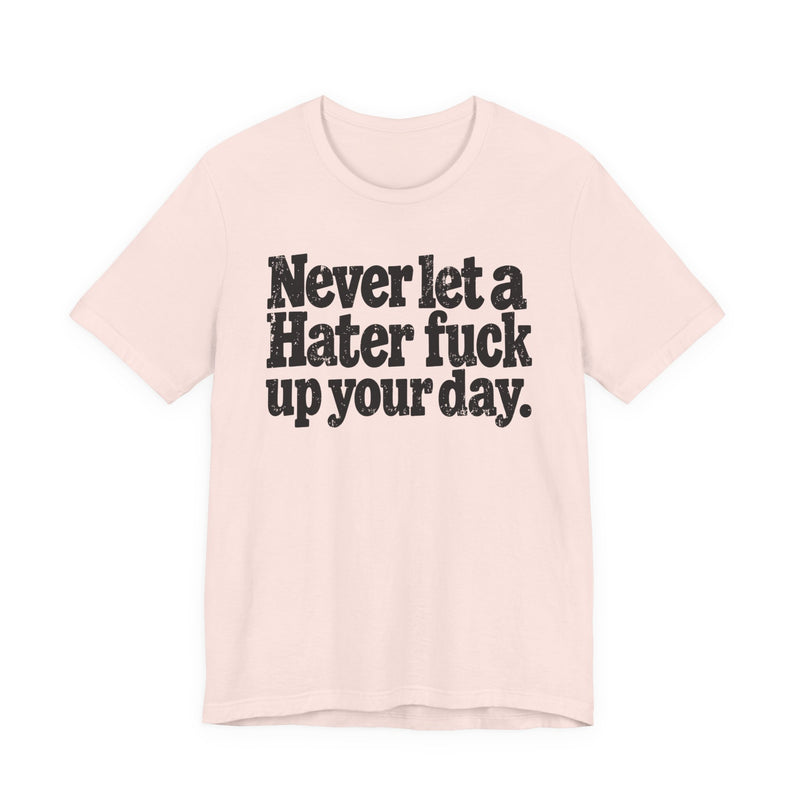 Never Let a Hater Fuck Up Your Day －Street Motivational T-Shirt