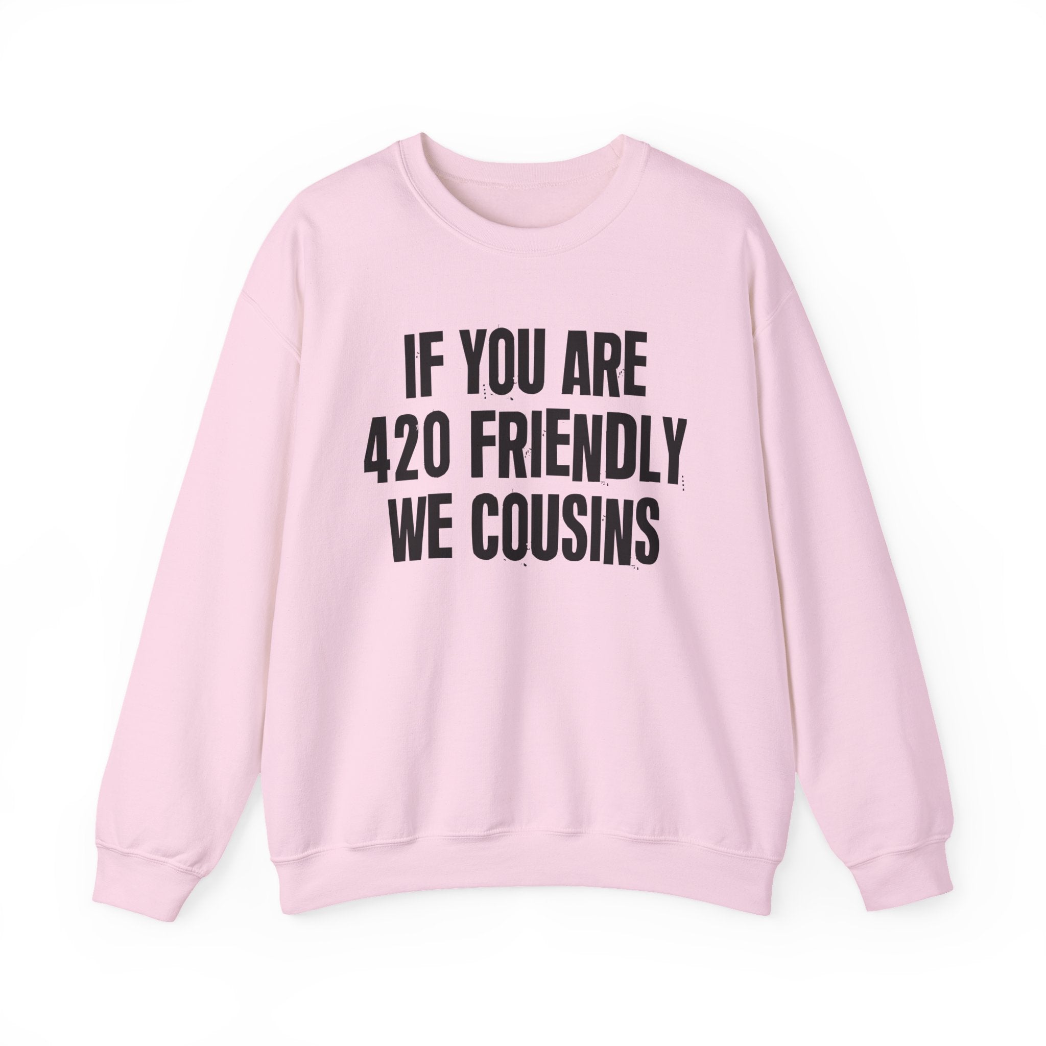 If You Are 420 Friendly We Cousins — Funny Cannabis Lovers Sweatshirt