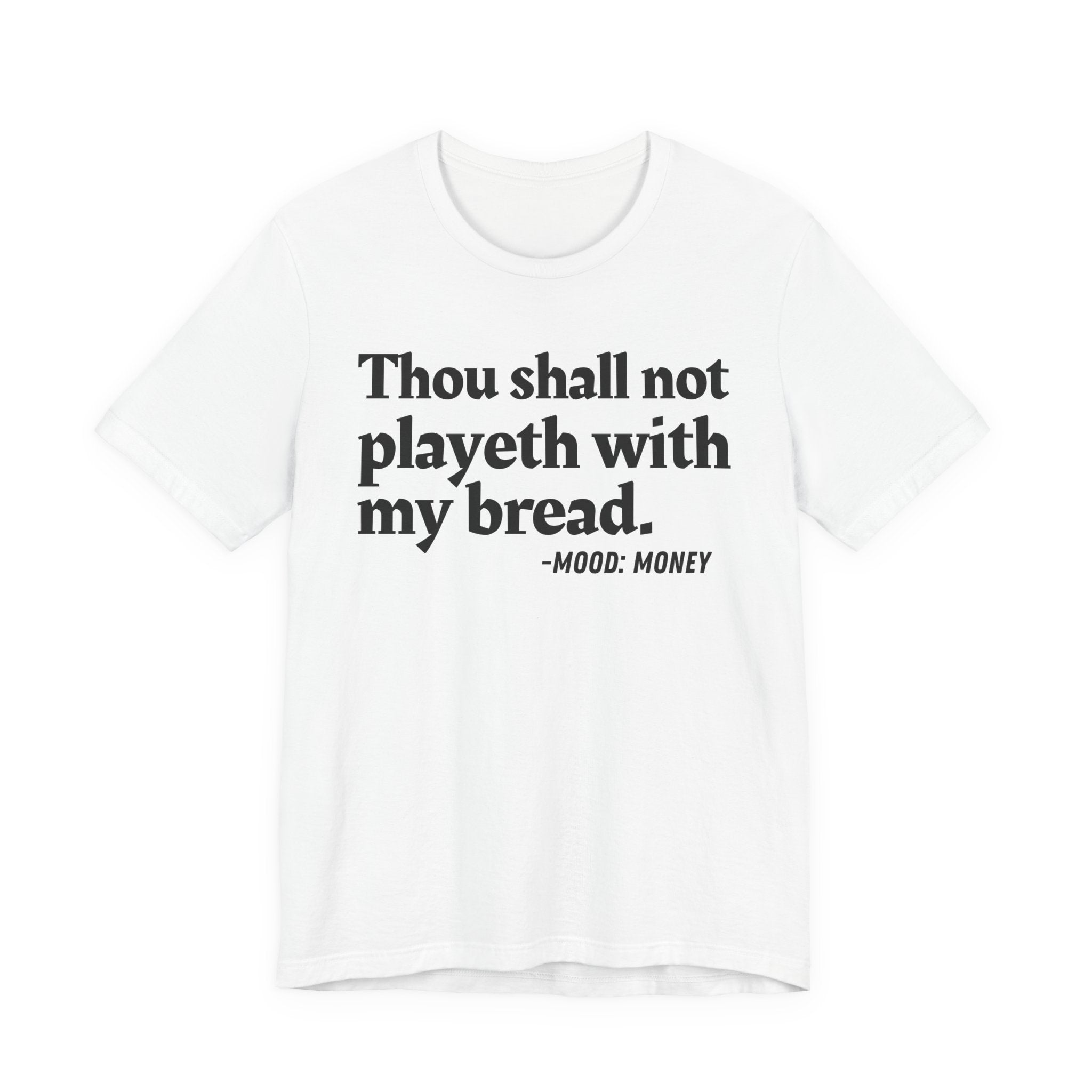 Thou Shall Not Playeth With My Bread — Funny Financial Humor T-Shirt
