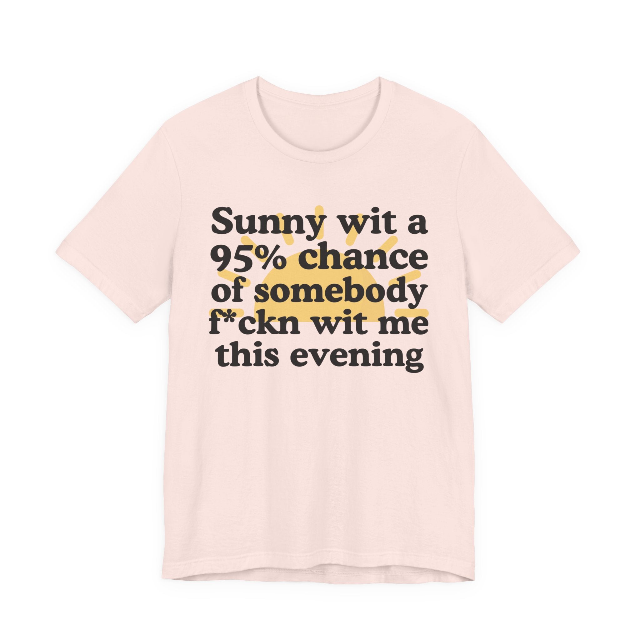 Sunny wit a 95% chance of Somebody Fuckn Wit Me This Evening——  Funny Weather Forecast T-Shirt