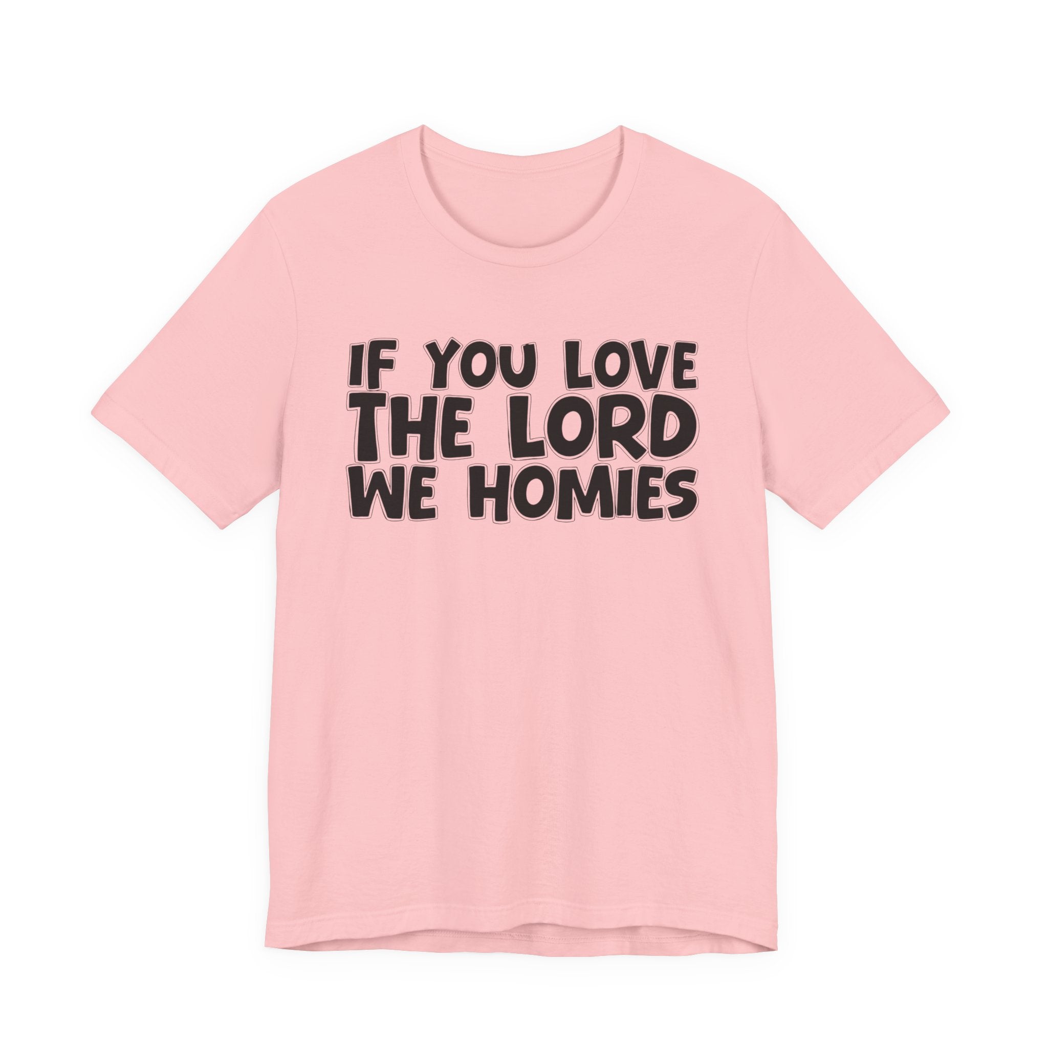 If You Love The Lord We Homies - Inspirational Faith T-Shirt