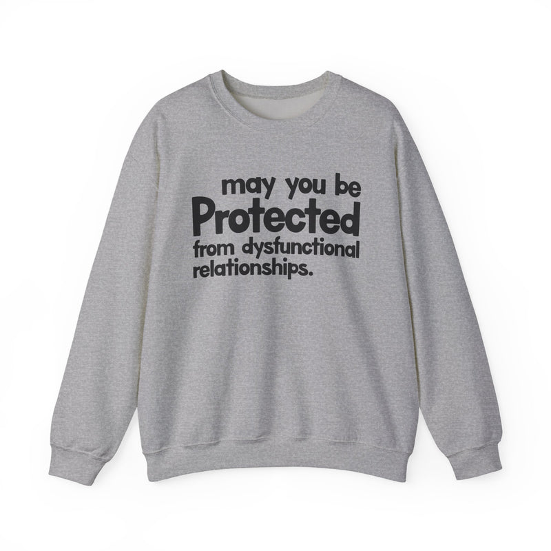 May You Be Protected From Dysfunctional Relationships — Sweatshirt back view: MAY YOU BE PROTECTED FROM DYSFUNCTIONAL RELATIONSHIPS in bold statement lettering. Street Talk Designs protection statement apparel.