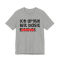 ION (I Don't) Argue Wit Basic Bitches - Funny Statement Tee Shirt