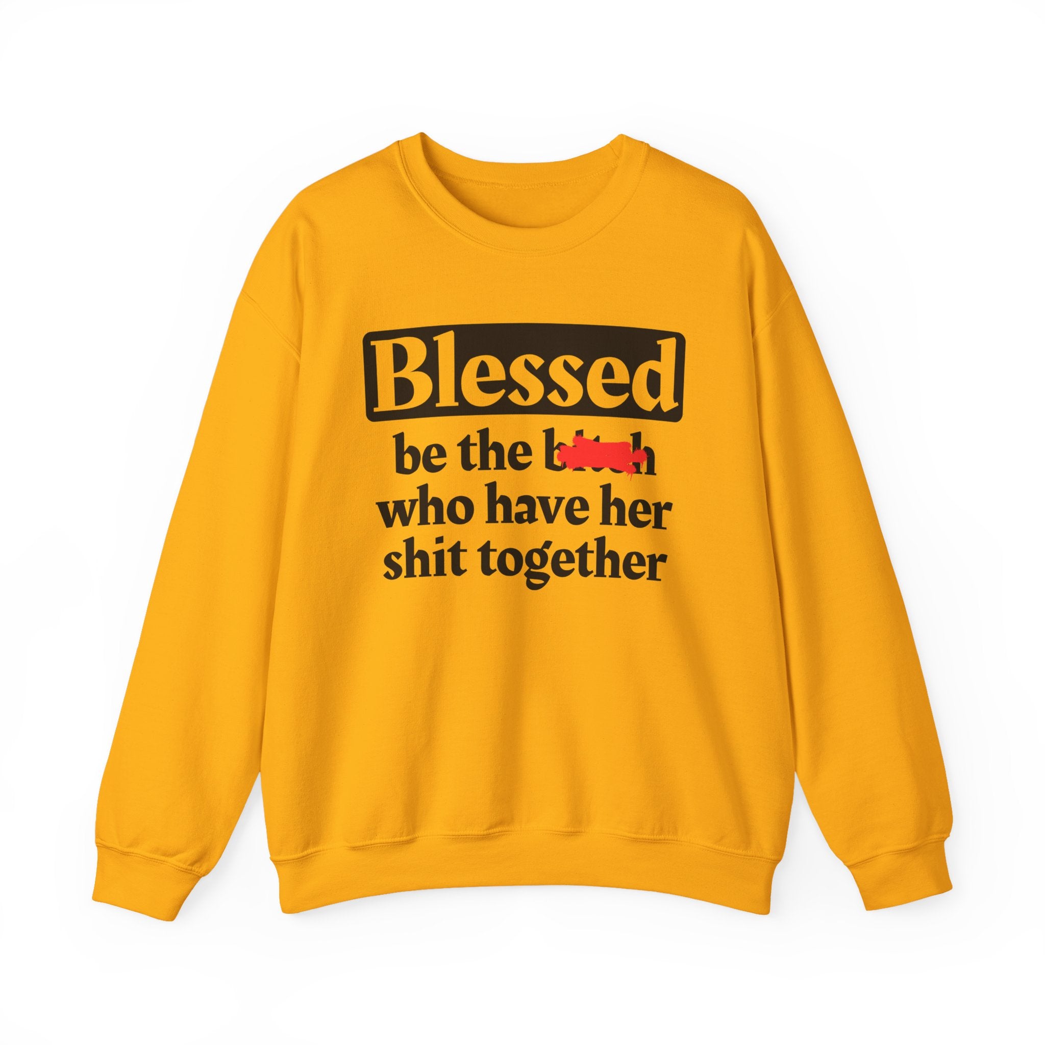 Blessed Be The Bitch Who Has Her Shit Together - Funny Inspirational Sweathsirt