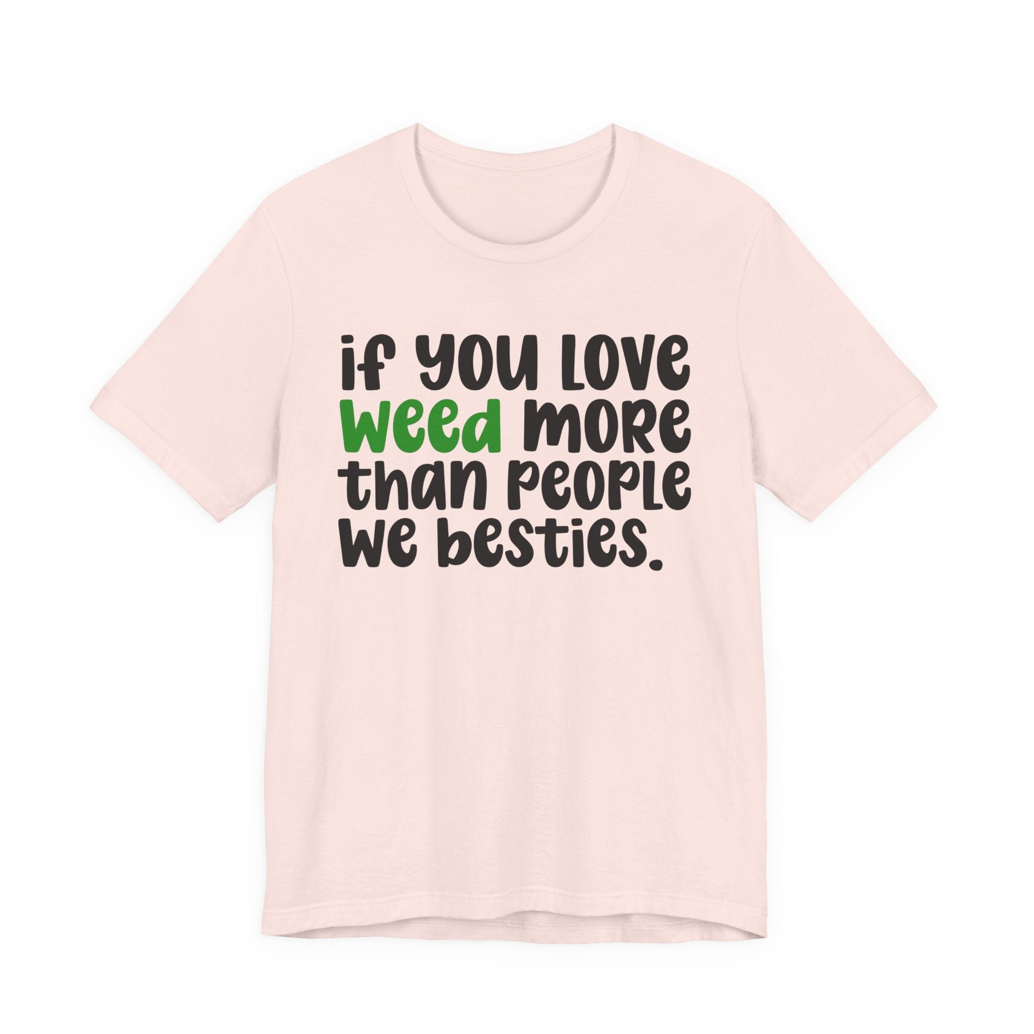 If You Love Weed More Than People We Besties T-Shirt — Funny Cannabis Graphic T‑Shirt