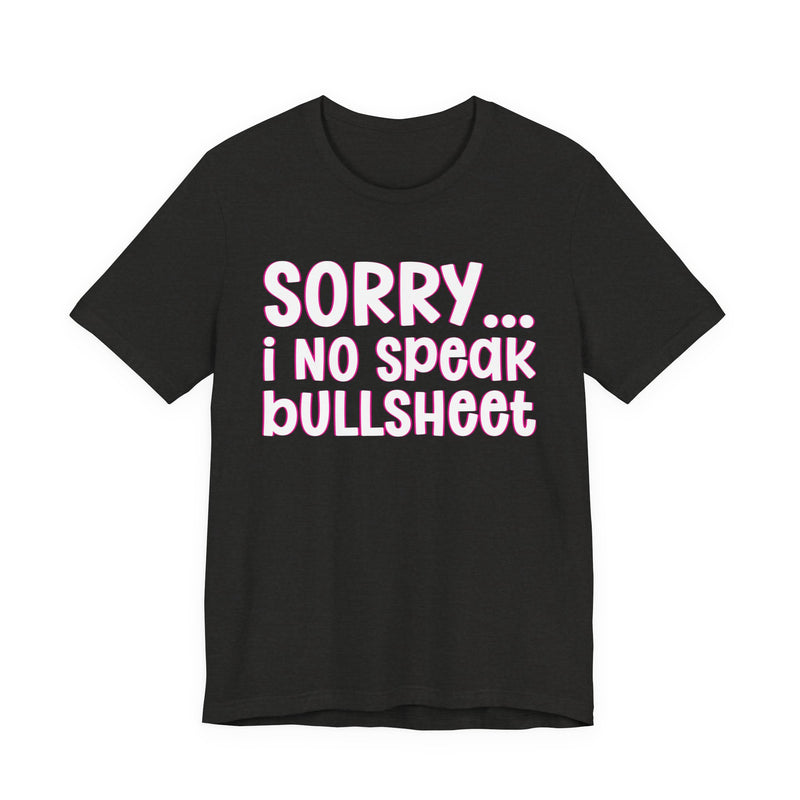 Sorry I No Speak Bullsheet  —  Humorous Reaction T-shirt