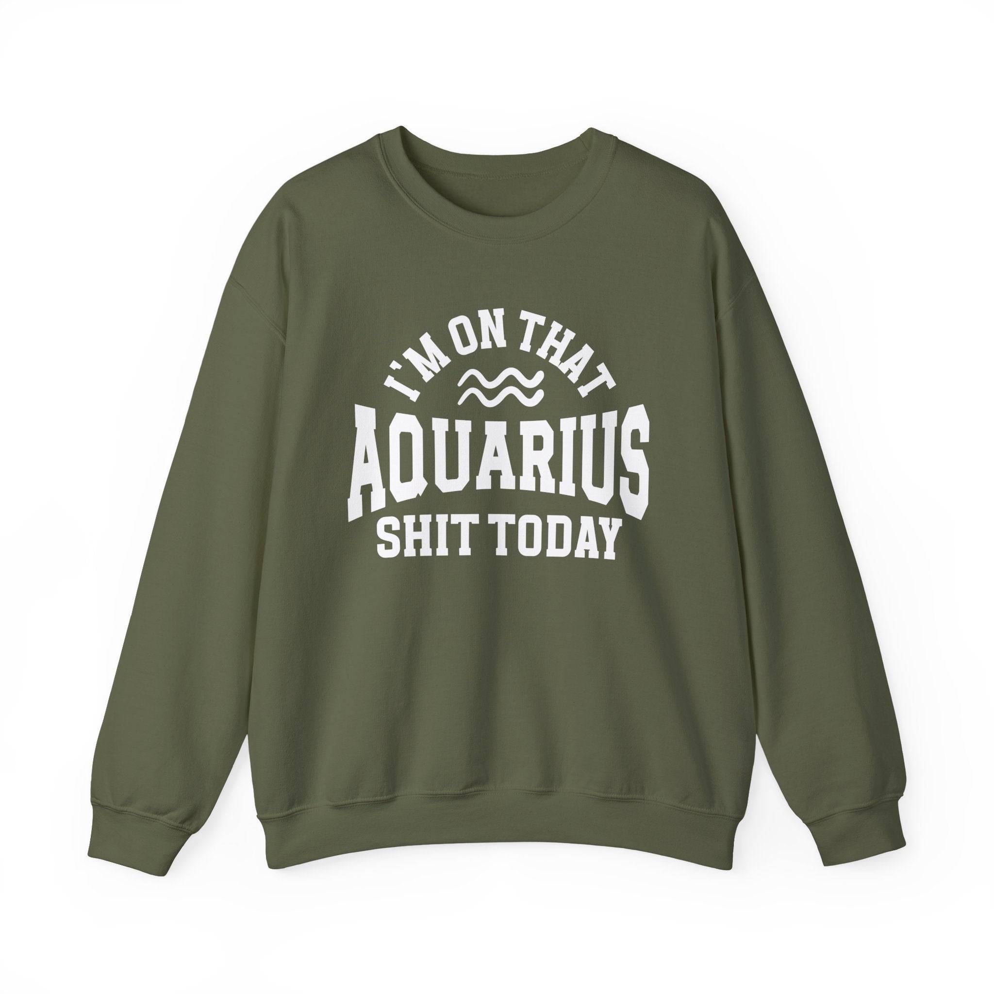 I'm On That Aquarius Shit Today - Sweatshirt