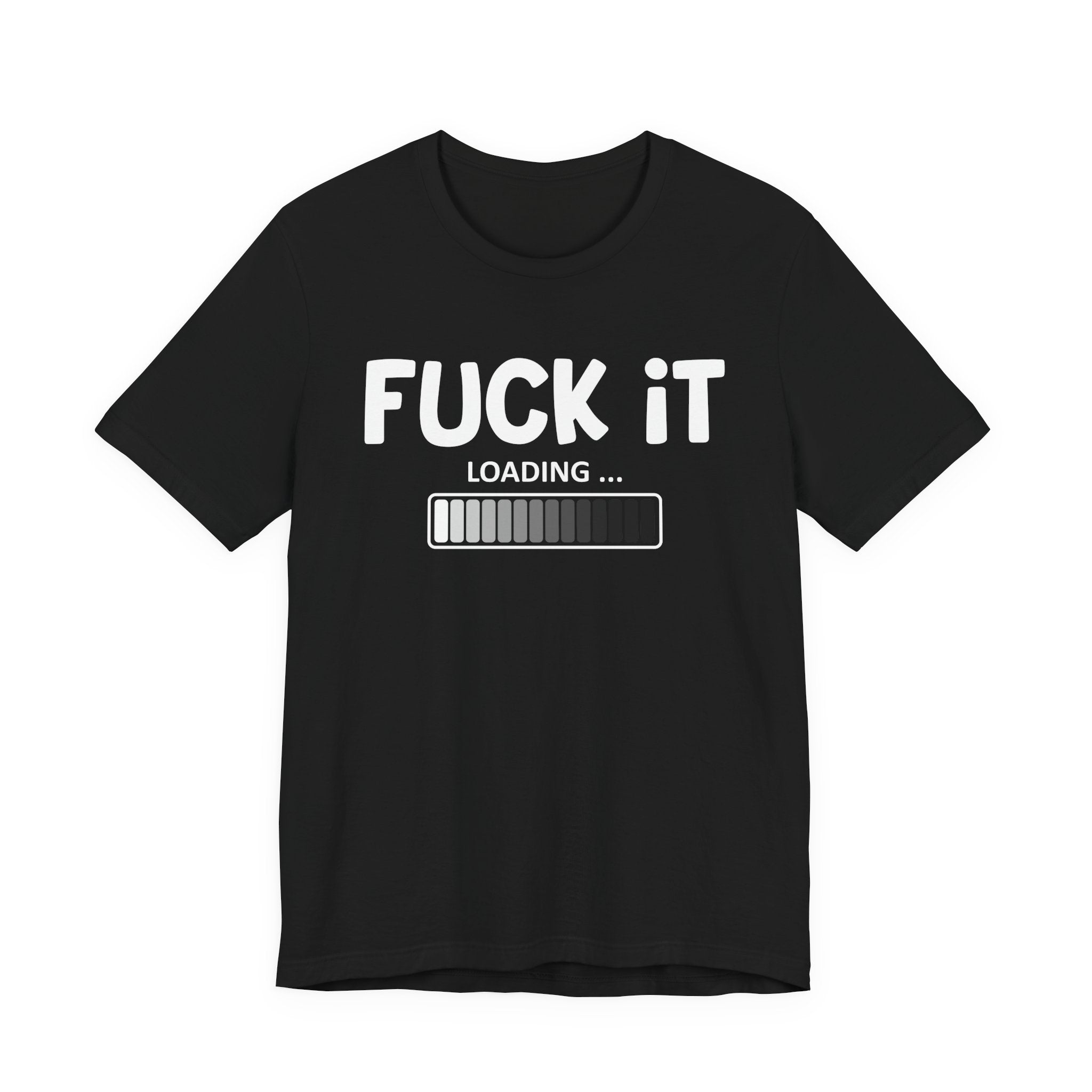 Fuck It Loading Tee Shirt