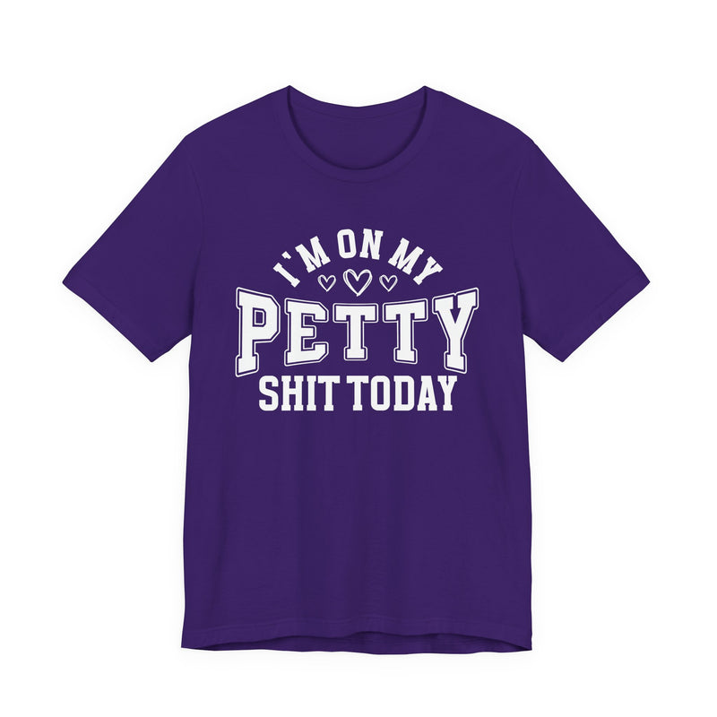 I'm On My Petty Shit Today — T-Shirt