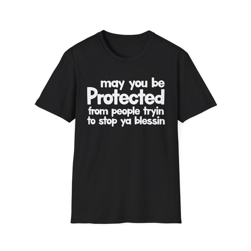 May You Be Protected From People Tryin To Stop Ya Blessin' — T-Shirt front view: MAY YOU BE PROTECTED FROM PEOPLE TRYIN TO STOP YA BLESSIN' in bold statement lettering. Street Talk Designs protection statement apparel.