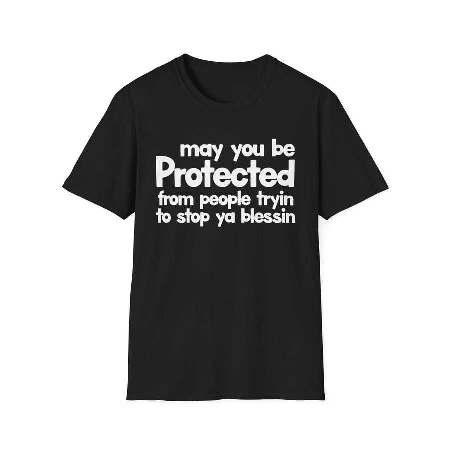 May You Be Protected From People Tryin To Stop Ya Blessin' — T-Shirt front view: MAY YOU BE PROTECTED FROM PEOPLE TRYIN TO STOP YA BLESSIN' in bold statement lettering. Street Talk Designs protection statement apparel.