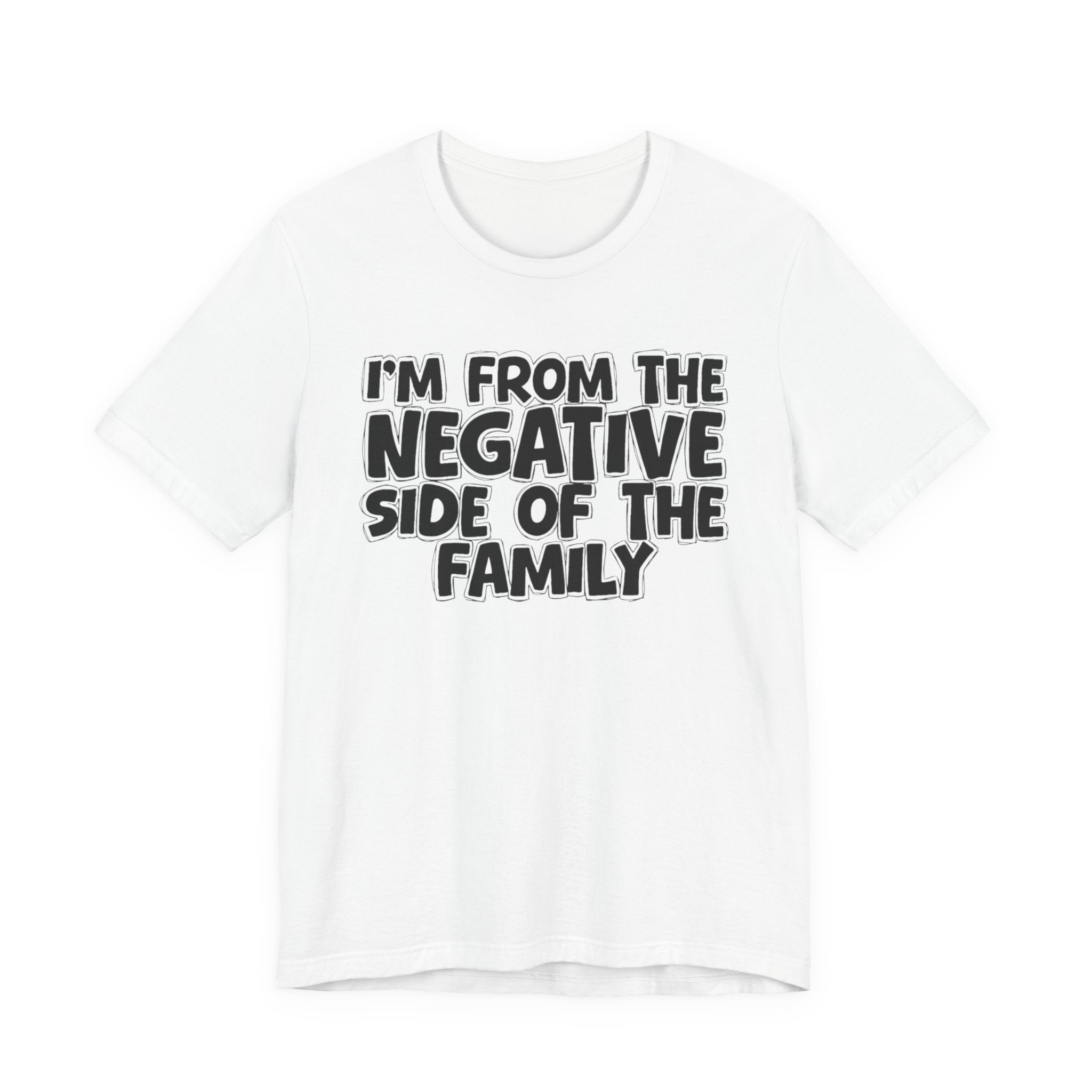 I'm From The Negative Side of the Family — Funny Family Pride T-Shirt