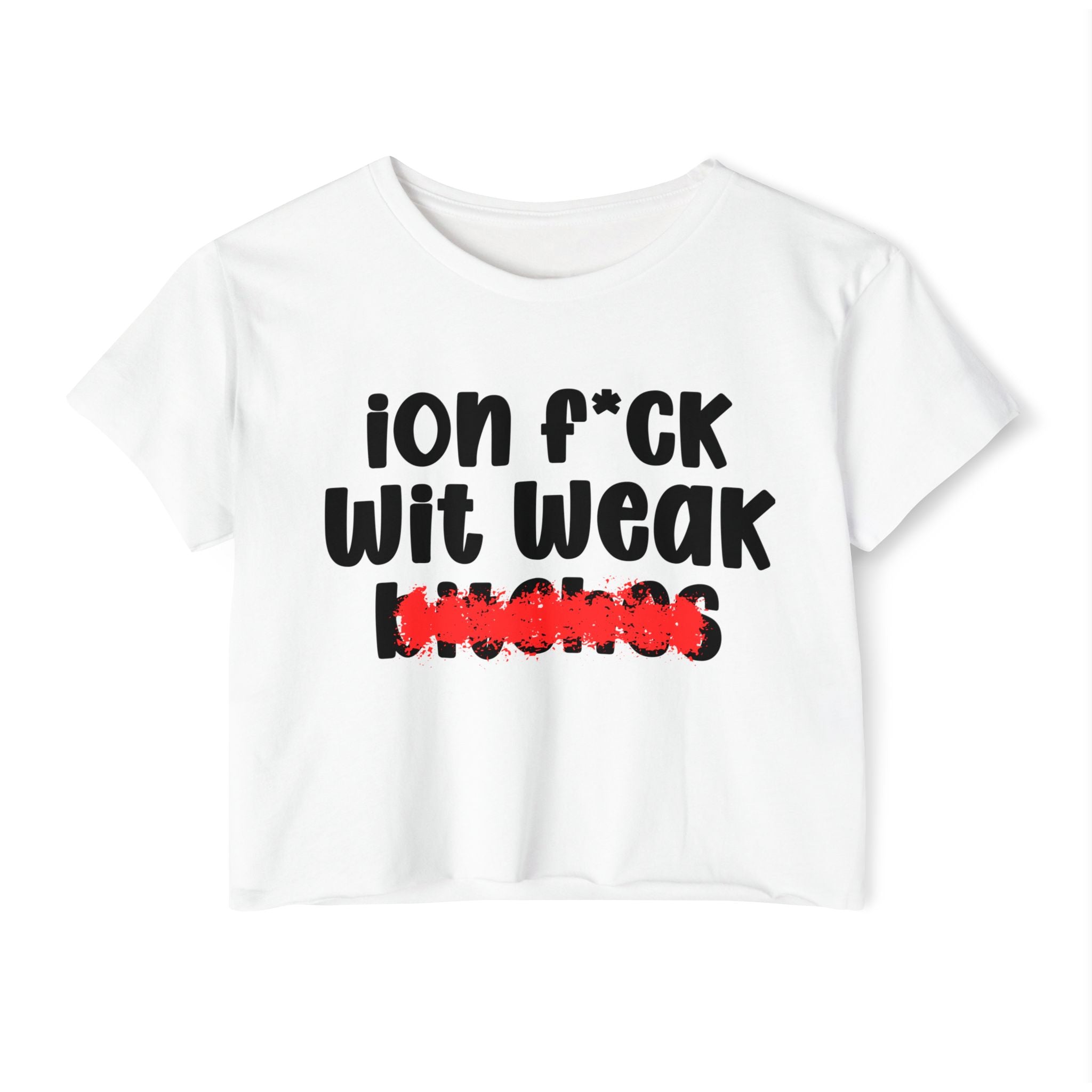ION (I Don't) FUCK WIT WEAK BITCHES — Bold Sarcastic Crop Top