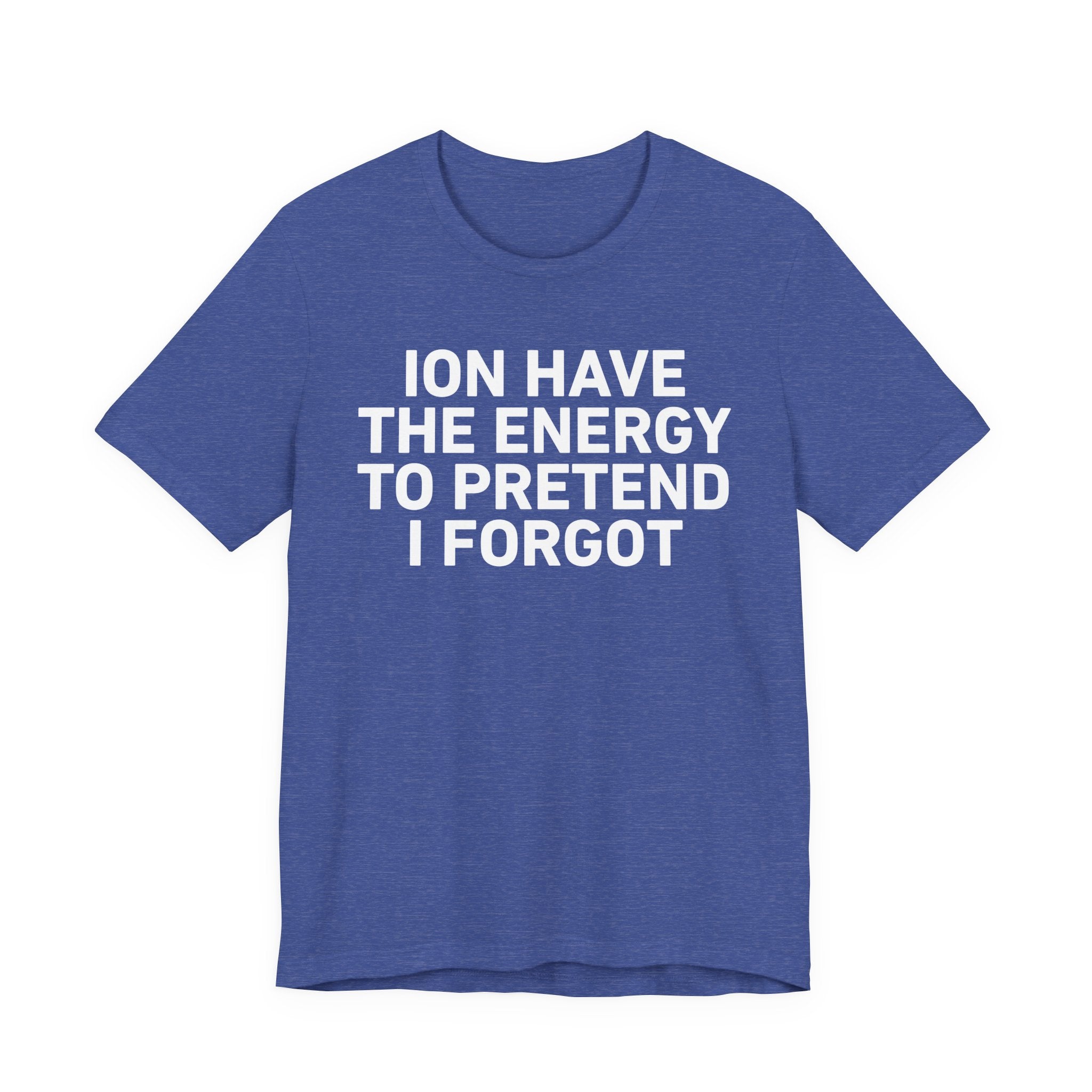 I Don’t Have the Energy to Pretend I Forgot - Funny Energy Statement T-Shirt