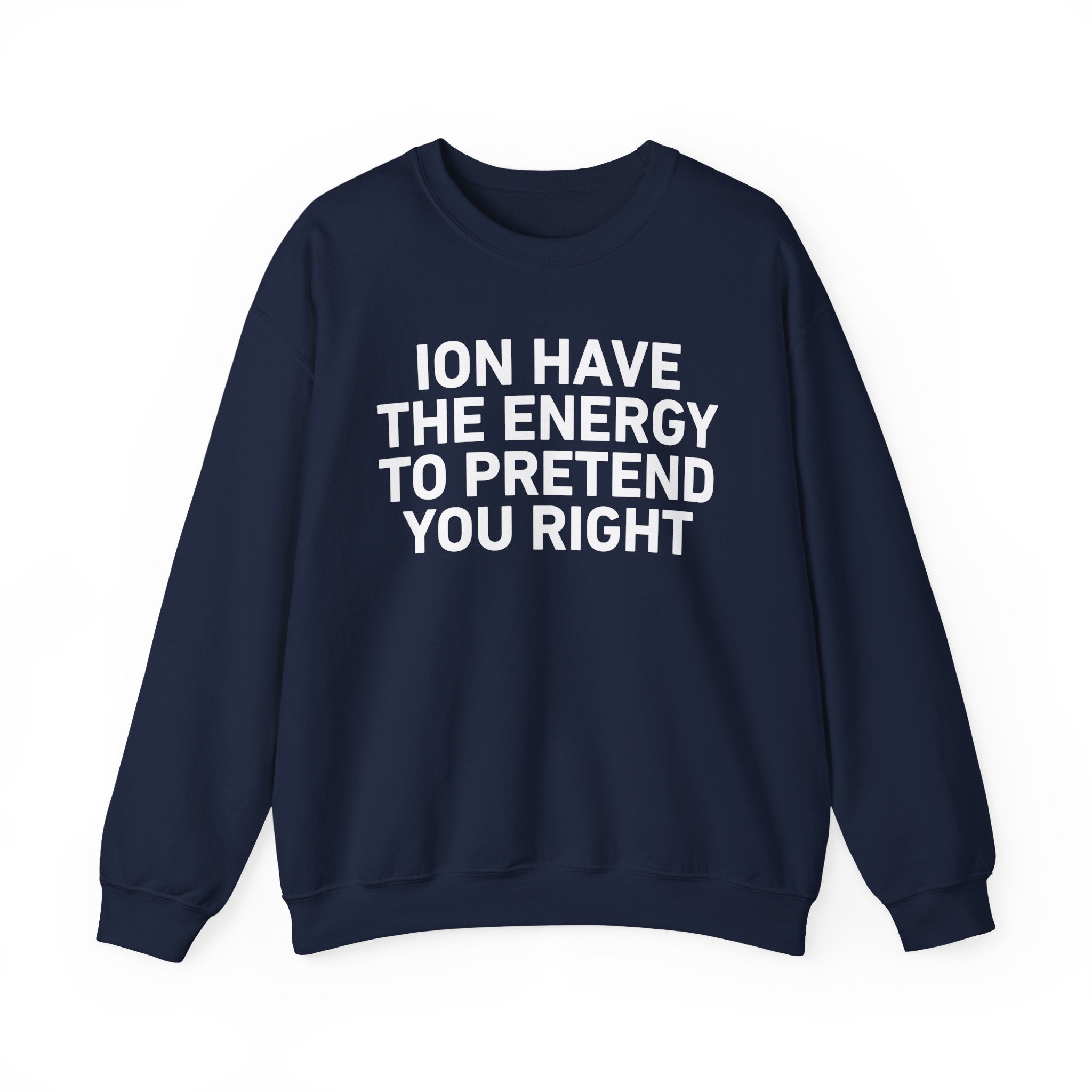 I Don’t Have the Energy to Pretend You Right- Funny Energy Statement Sweatshirt