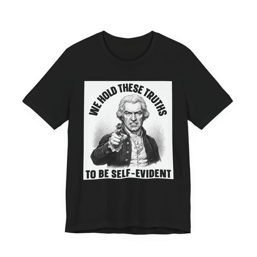 We Hold These Truths To Be Self Evident — T-Shirt front view: WE HOLD THESE TRUTHS TO BE SELF EVIDENT in bold statement lettering. Street Talk Designs politics and power statement apparel.
