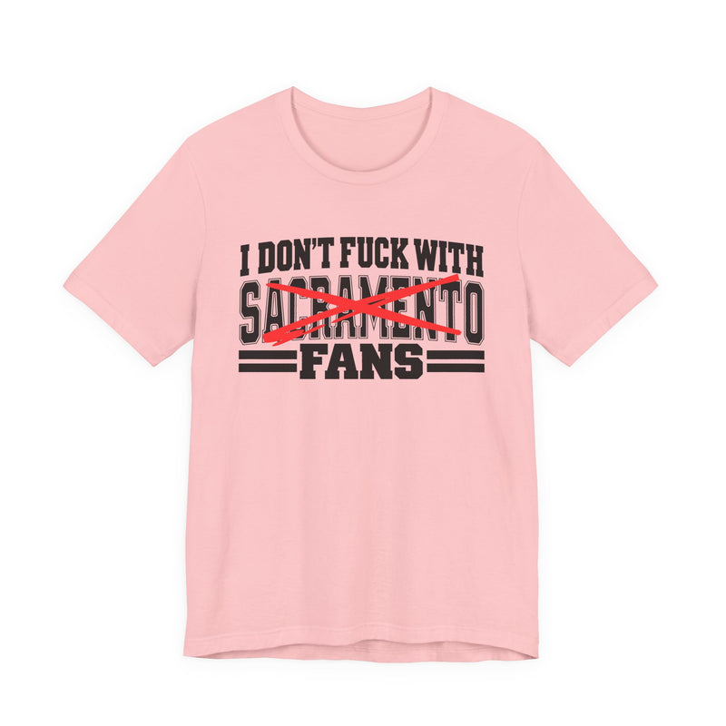 I Don't Fuck With Sacramento Fans — Bold Anti-Sports Fans T-Shirt