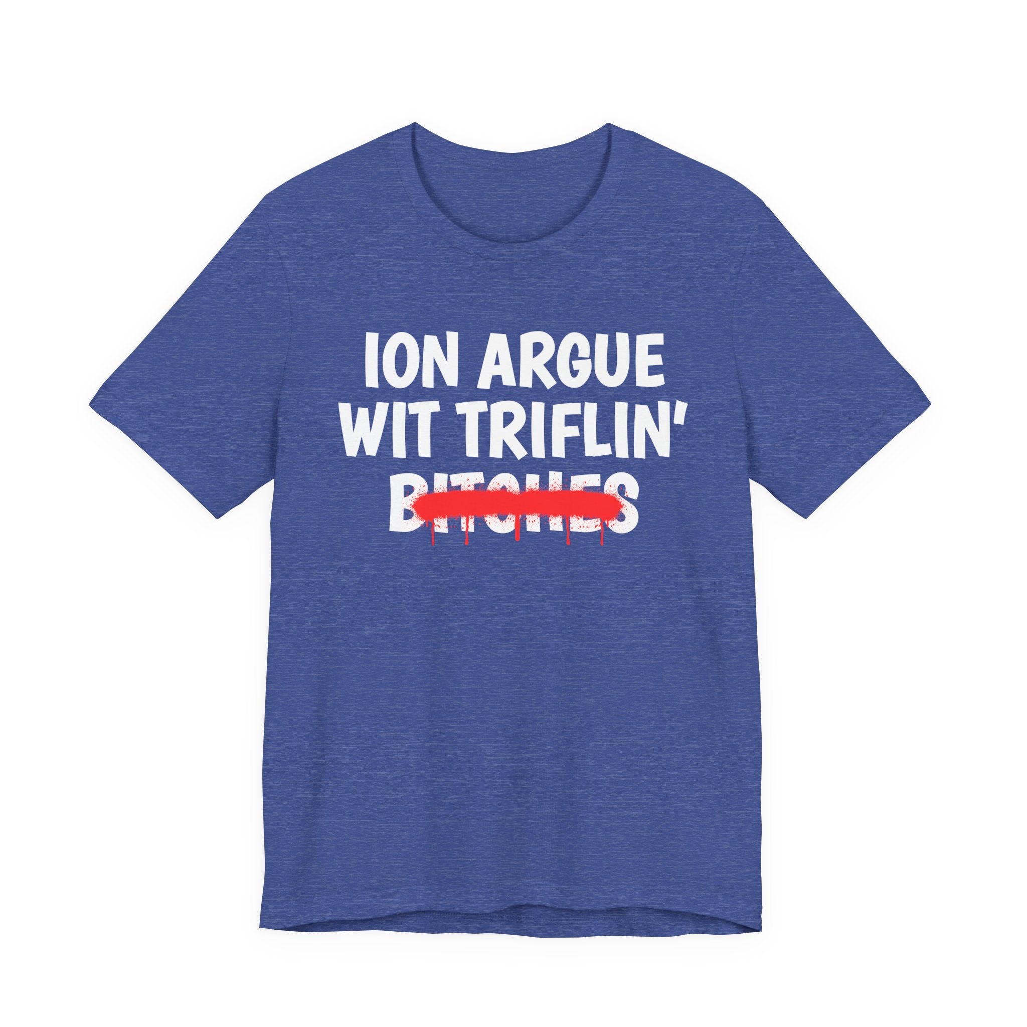 ION (I Don't) Argue Wit Triflin' Bitches — Funny Statement T-Shirt