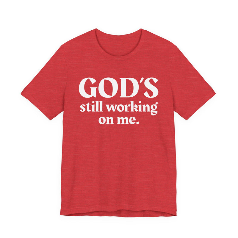 God's Still Working On Me — Christian T-Shirt