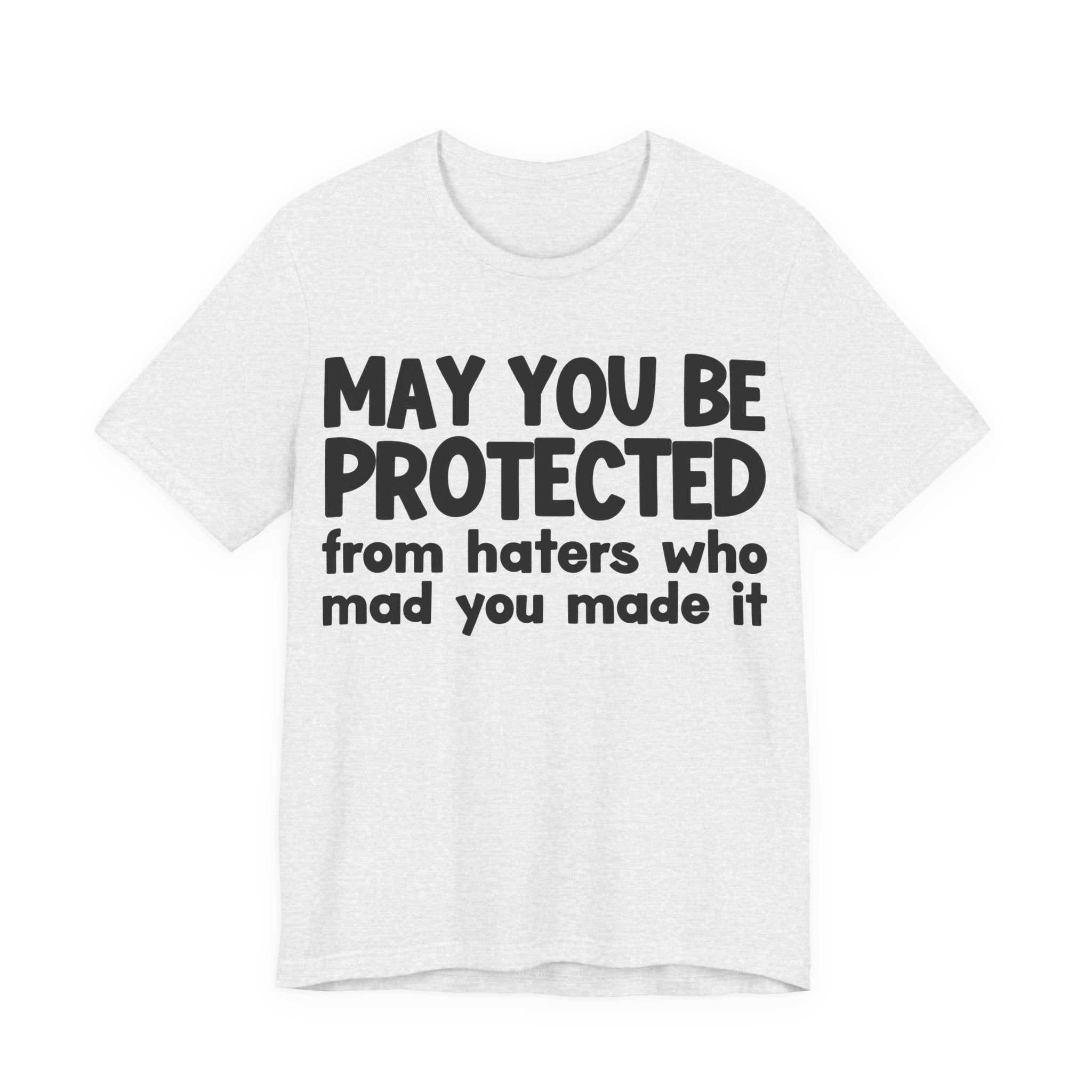May You Be Protected from Haters  Who Mad You Made It - Inspirational Statement T-Shirt
