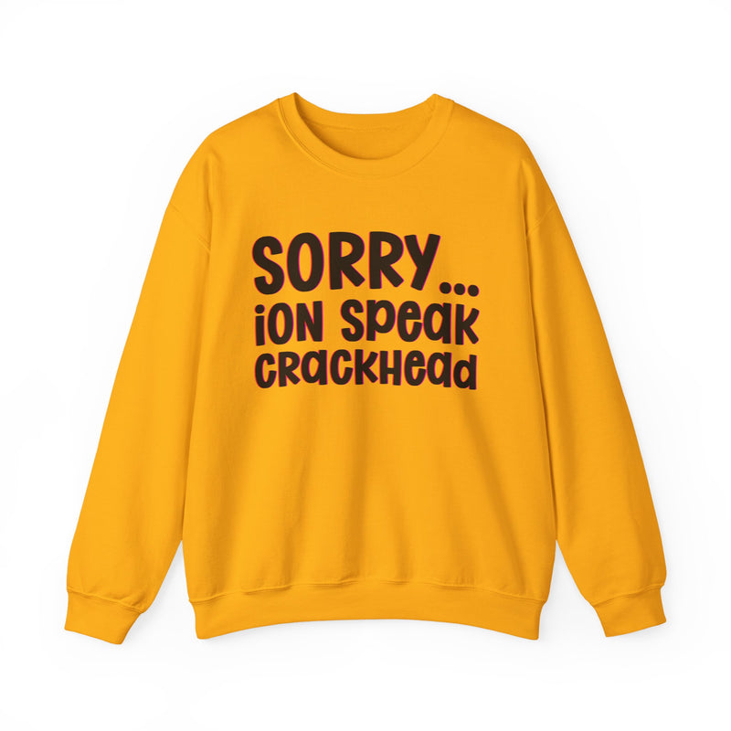 Sorry ION Speak Crackhead — Sweatshirt alternate view 7: SORRY ION SPEAK CRACKHEAD in bold statement lettering. Street Talk Designs humor statement apparel.