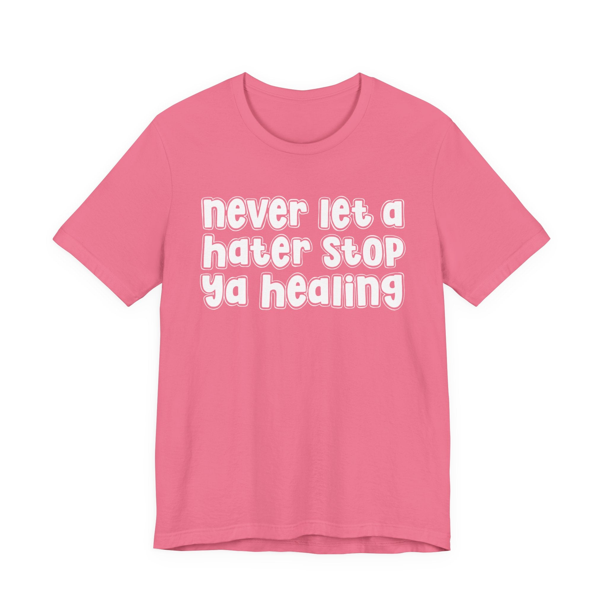 Never Let A Hater Stop Ya Healing － Anti-Hater T-shirt