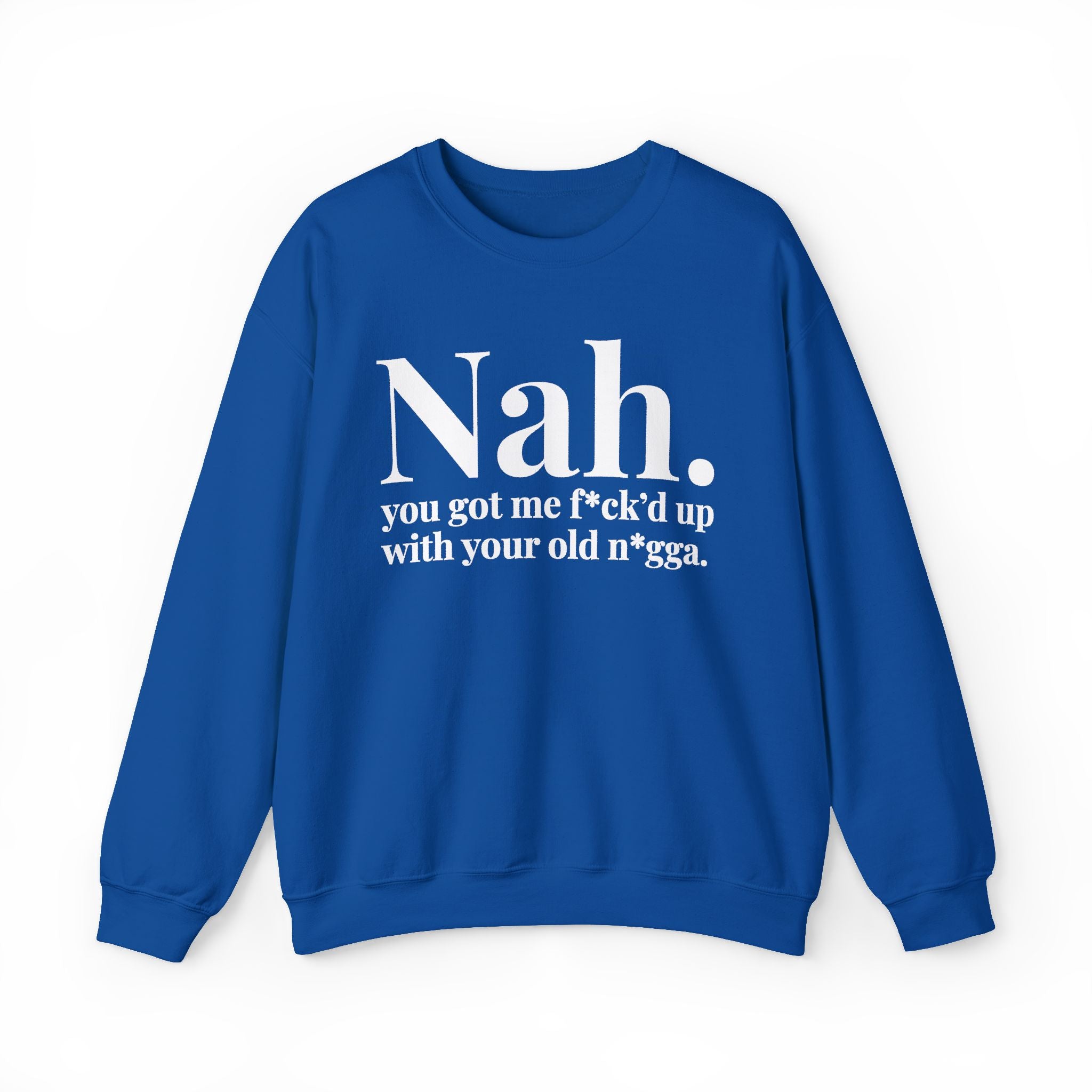 Nah You Got Me Fuck'd Up With Your Old Nigga —  Sweatshirt