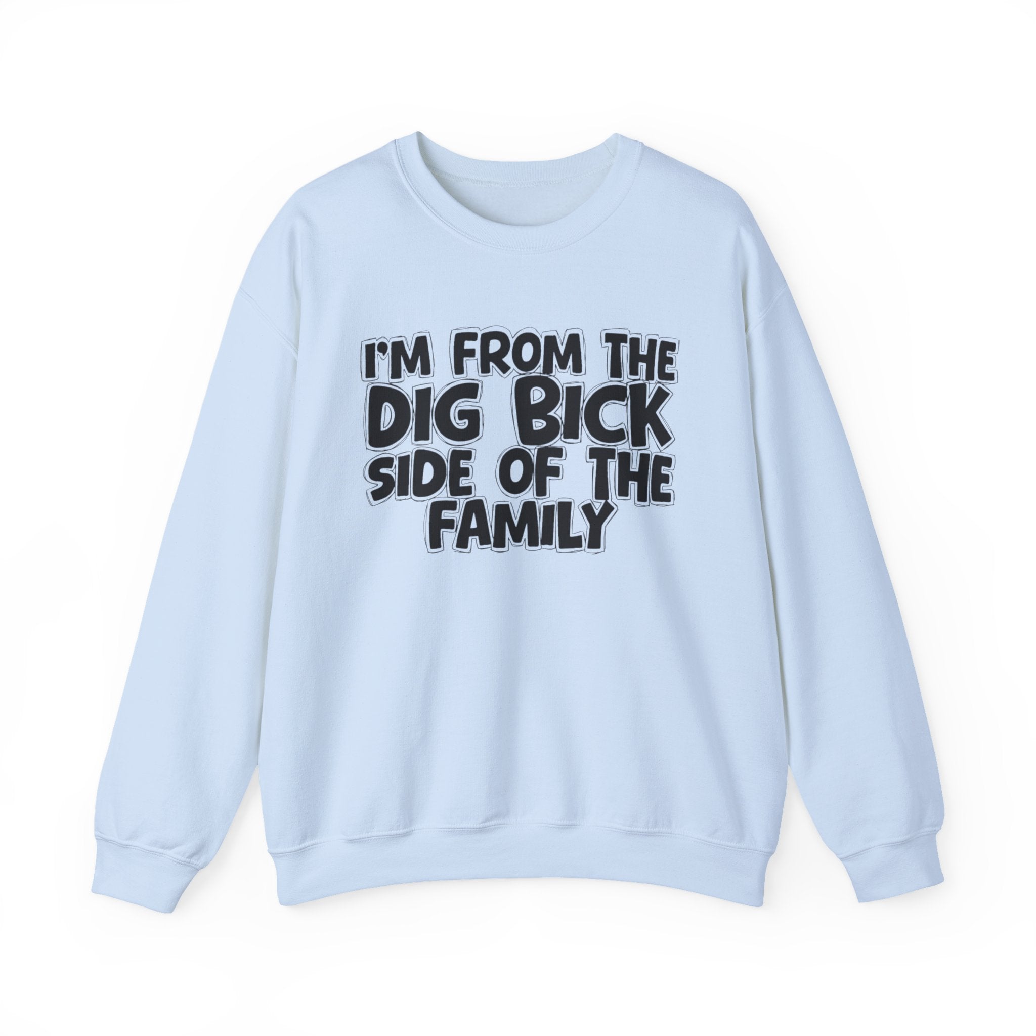 I'm From The Dig Bick Side of the Family — Funny Family Sweatshirt