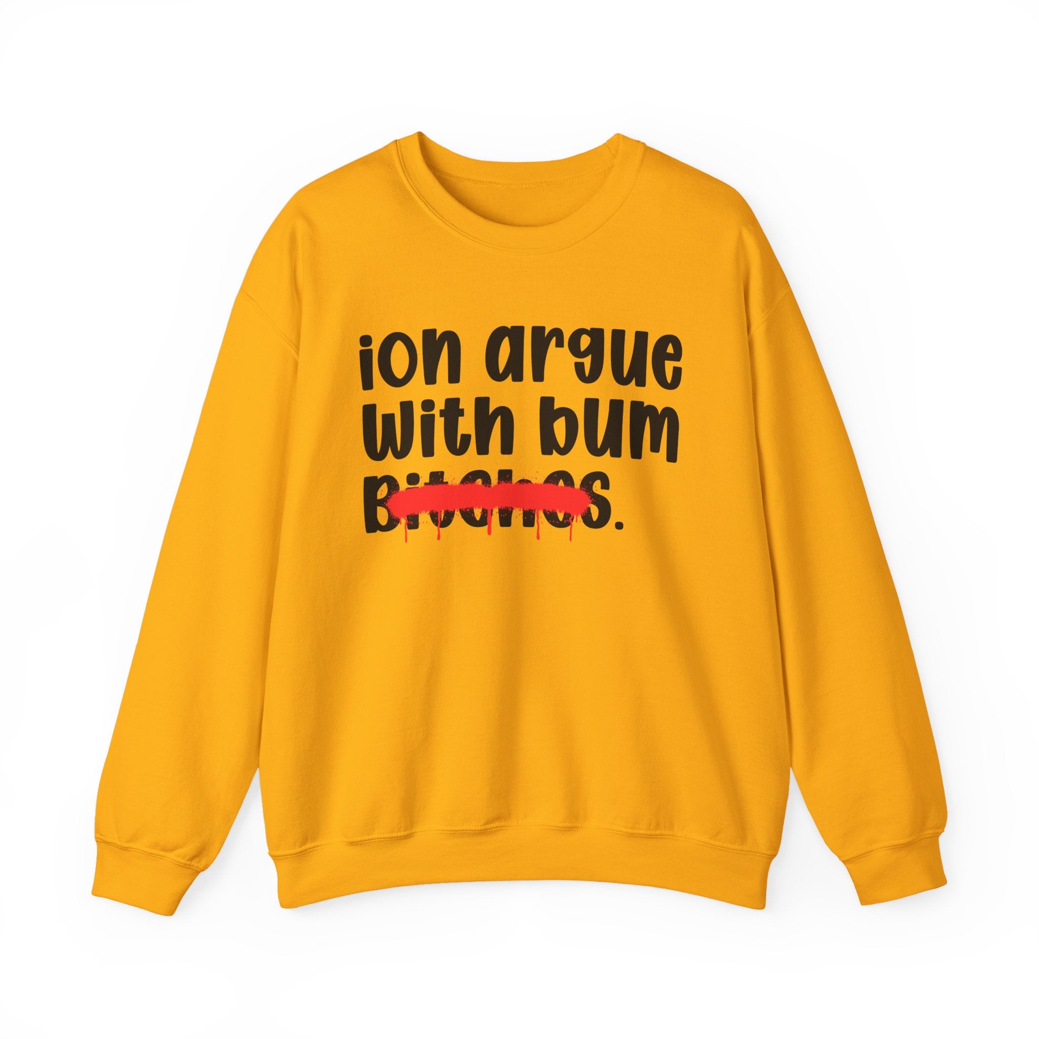 ION (I Don't) Argue With Bum Bitches — Funny Statement Sweatshirt