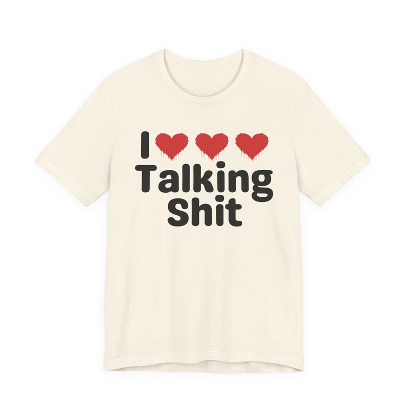 I Love Talking Shit — Funny Slogan Tee for Bold, Sarcastic Humor