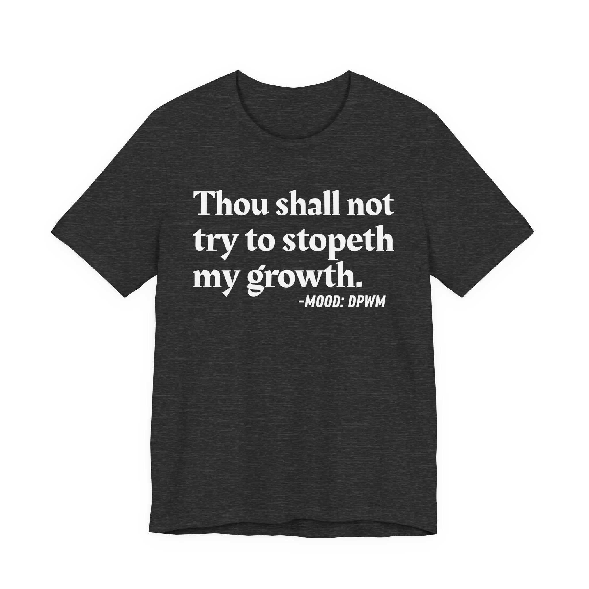 Thou Shall Not Try To Stopeth My Growth — Funny Motivational Humor T-Shirt