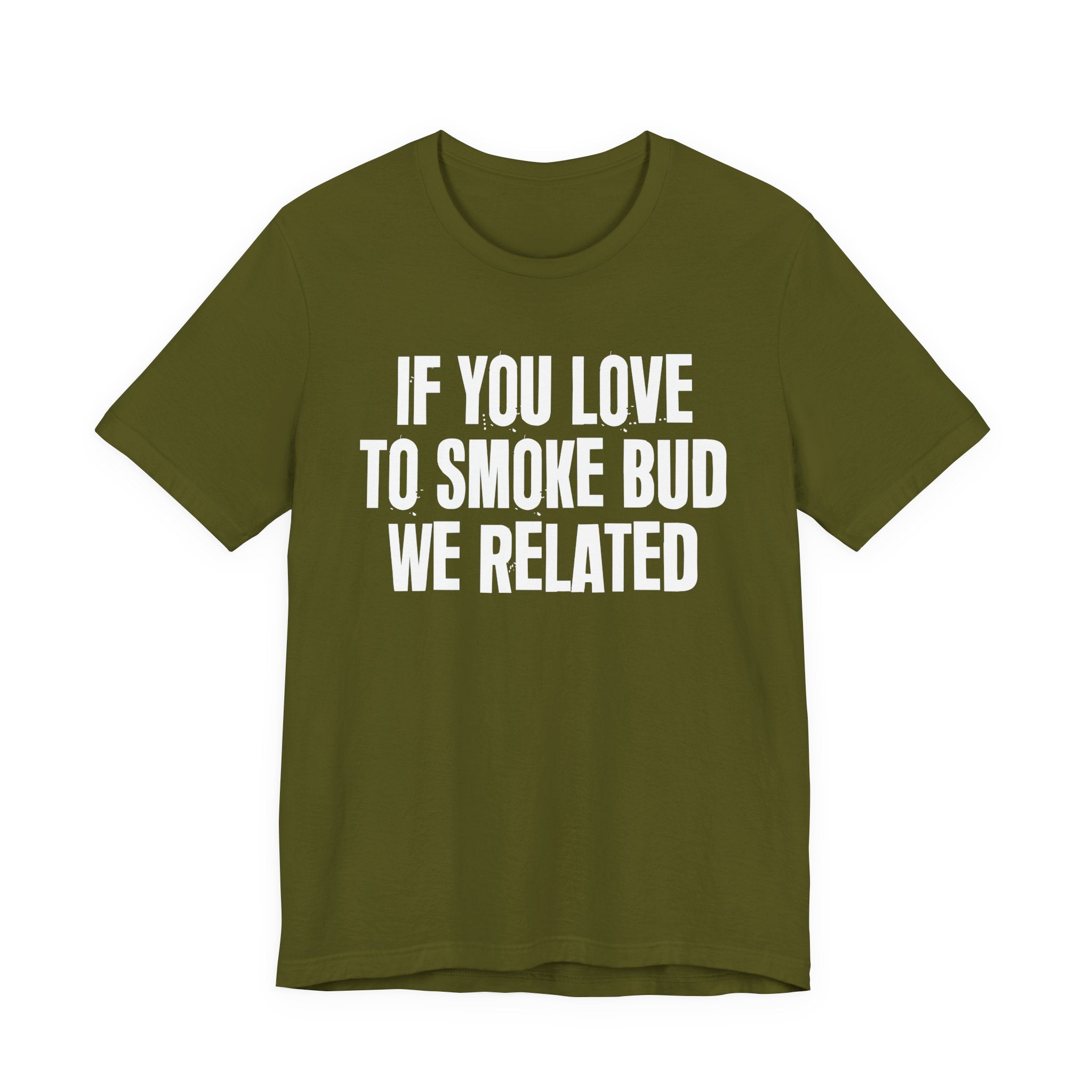 If You Love To Smoke Bud We Related — Funny Cannabis Lovers Tee Shirt