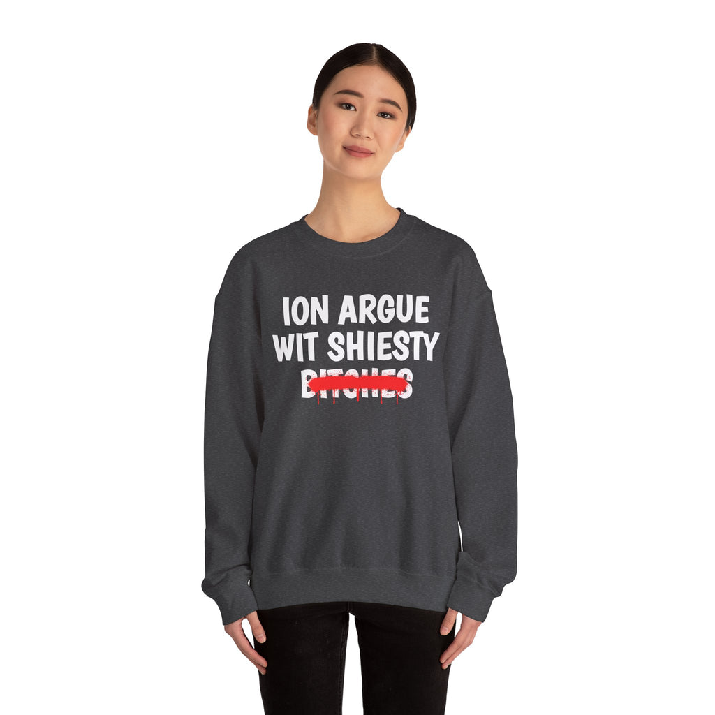 ION (I Don't) Argue With Shiesty Bitches - Funny Statement SweatShirt