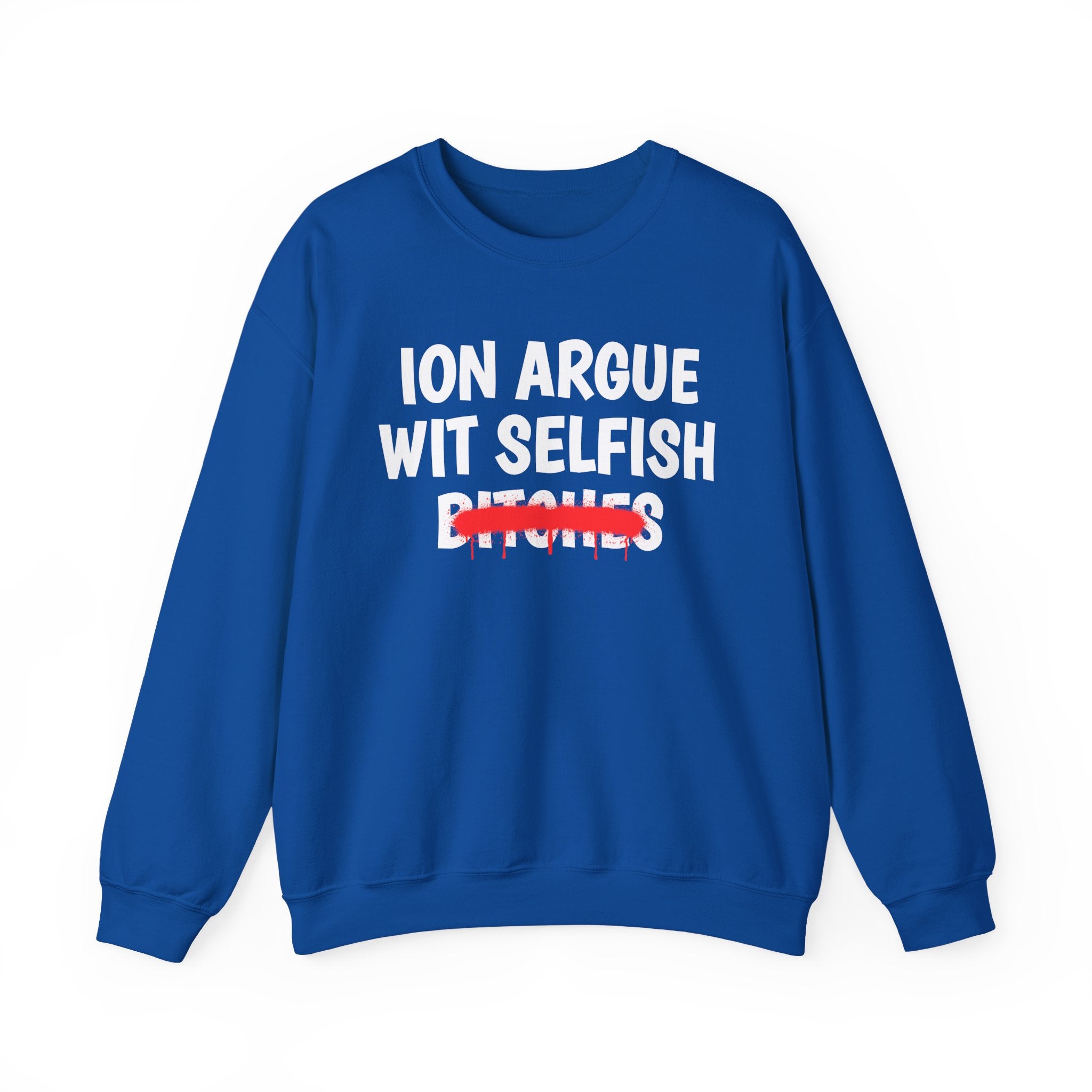 ION (I Don't) Argue Wit Selfish Bitches — Funny Statement Sweatshirt