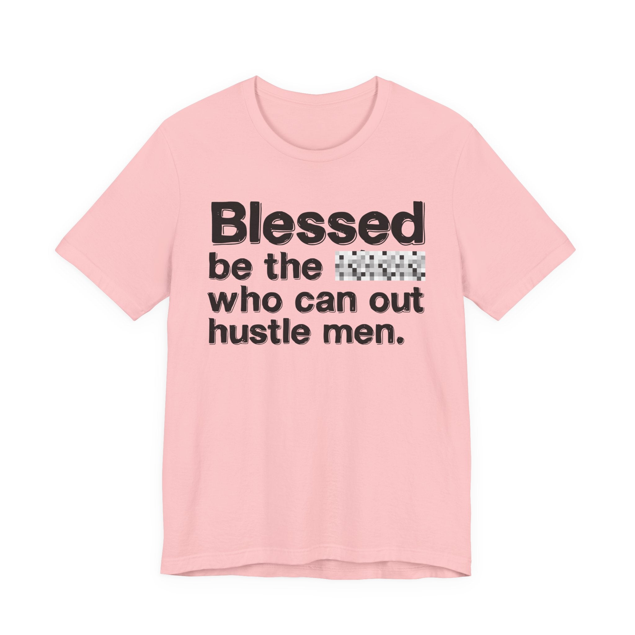 Blessed Be The Bitch Who Can Out Hustle Men — Funny Inspirational T-Shirt
