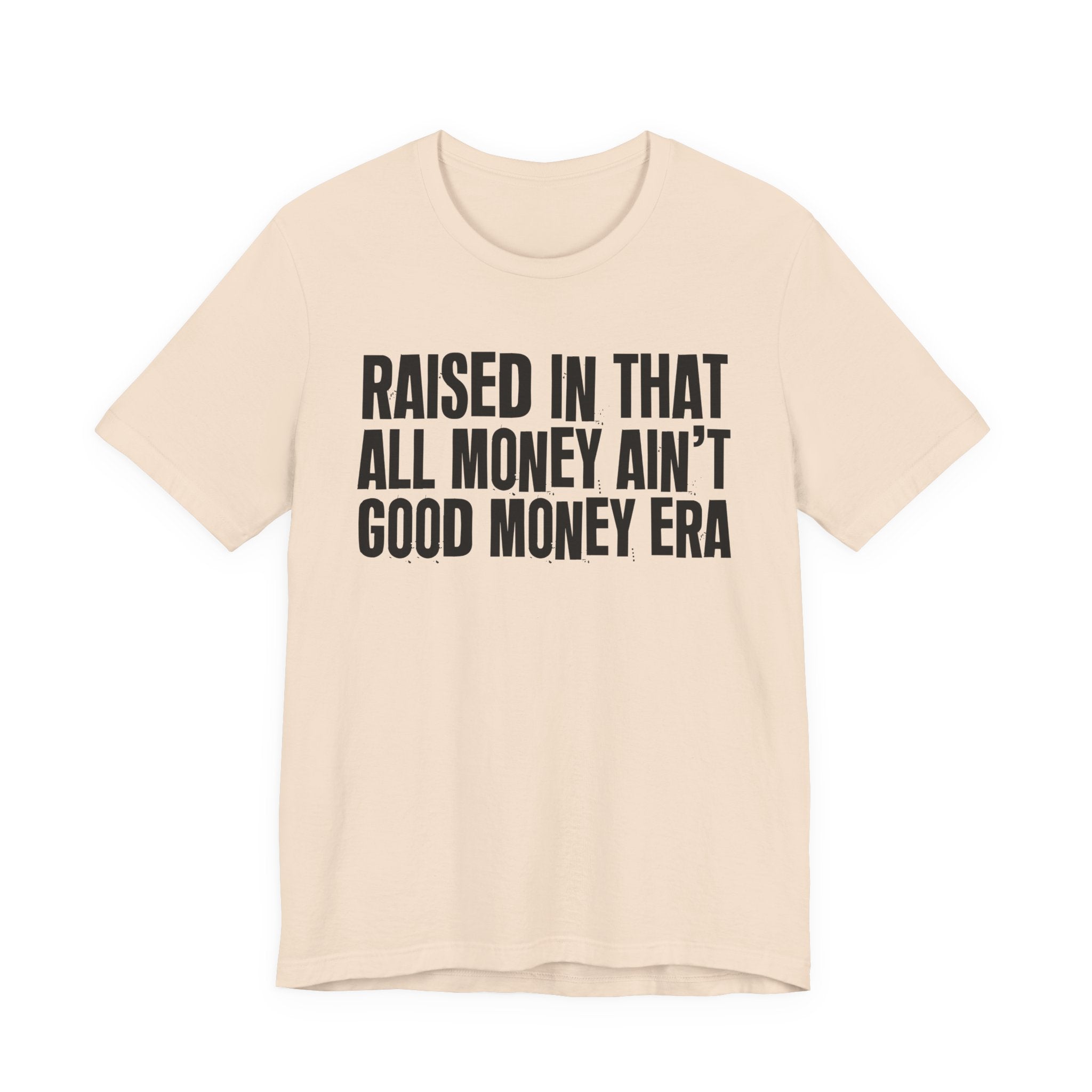 Raised In That All Money Ain't Good Money Era - Funny Back In The Day Statement Tee Shirt