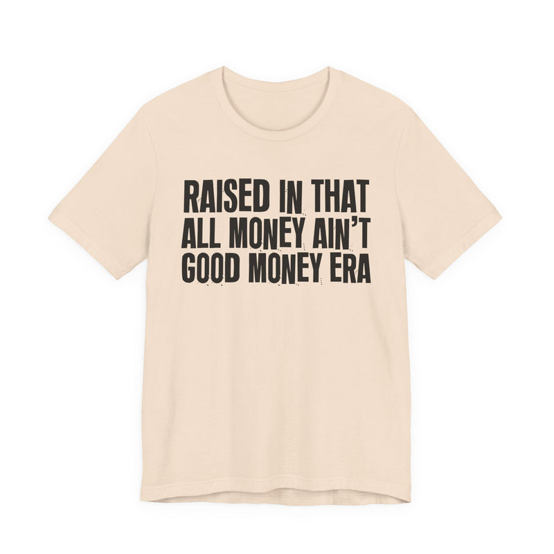 Raised In That All Money Ain't Good Money Era — Funny Back In The Day Statement T-Shirt