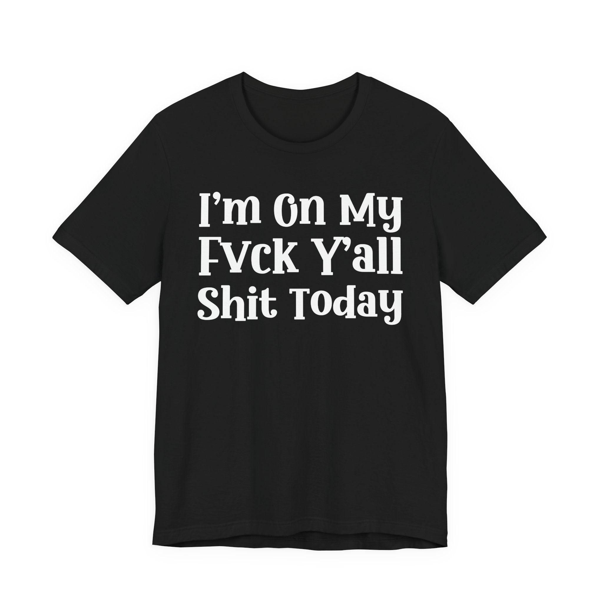 I'm On My Fuck Y'all Shit Today T- shirt