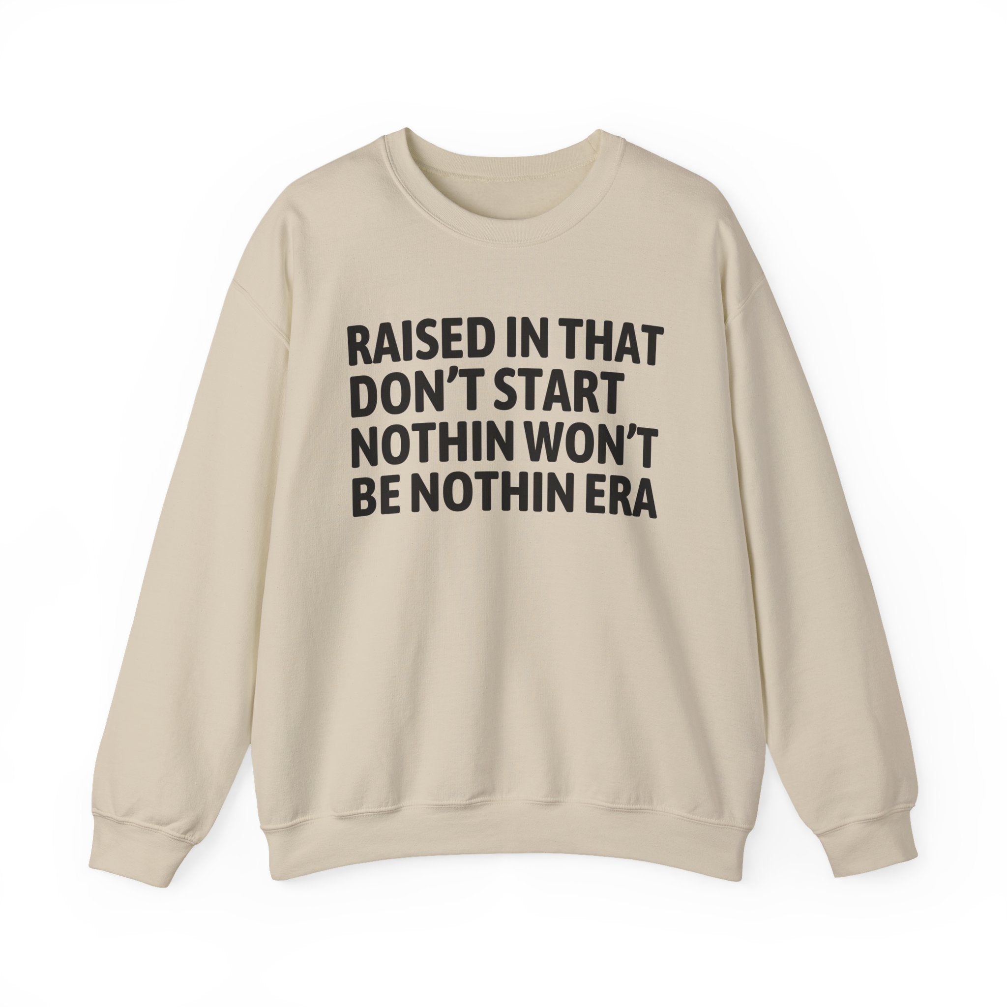 Raised In That Don't Start Nothin Won't Be Nothin Era — Humorous Growing Up Graphic Sweatshirt