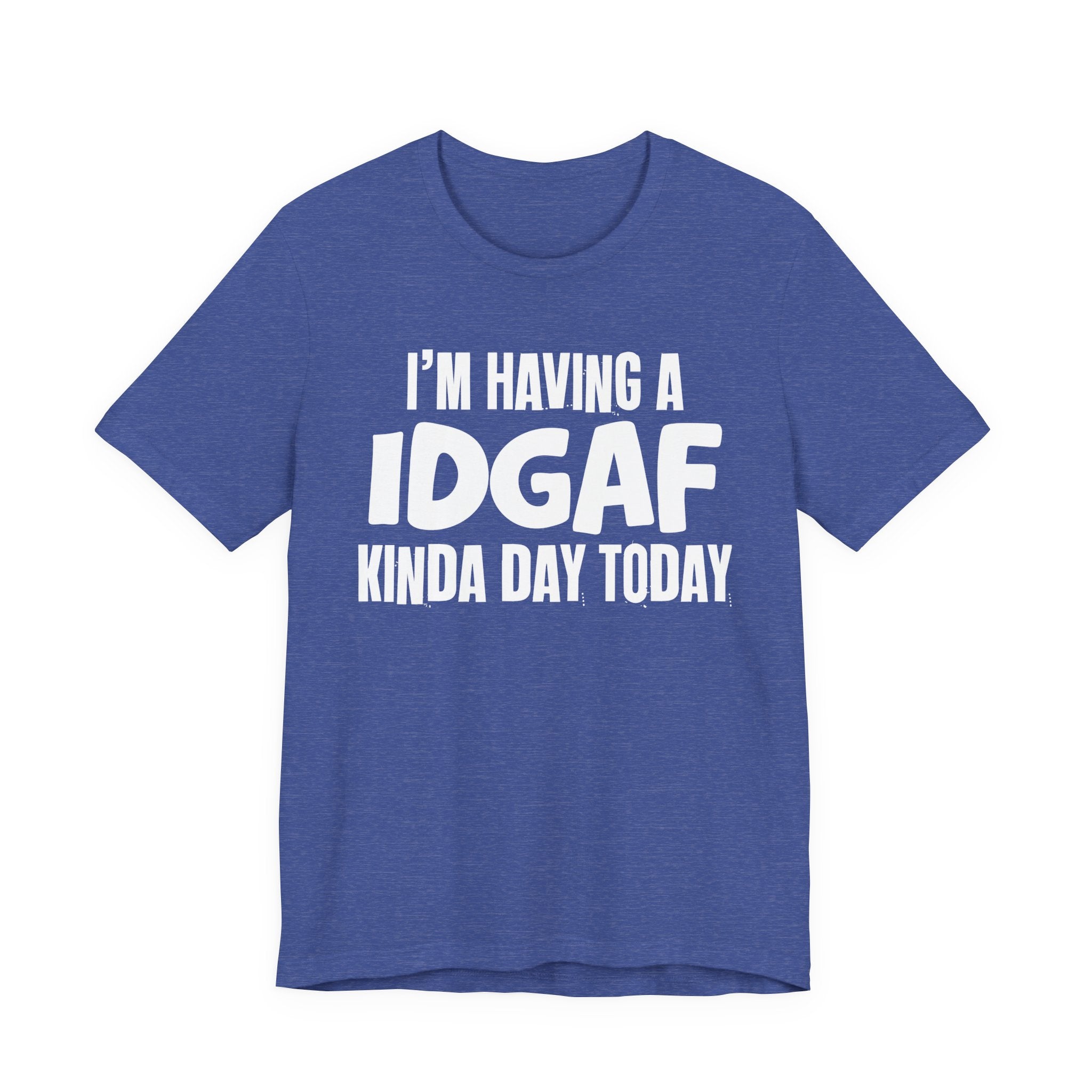 I'm Having a Idgaf Kinda Day Today - Humorous Mood T-Shirt
