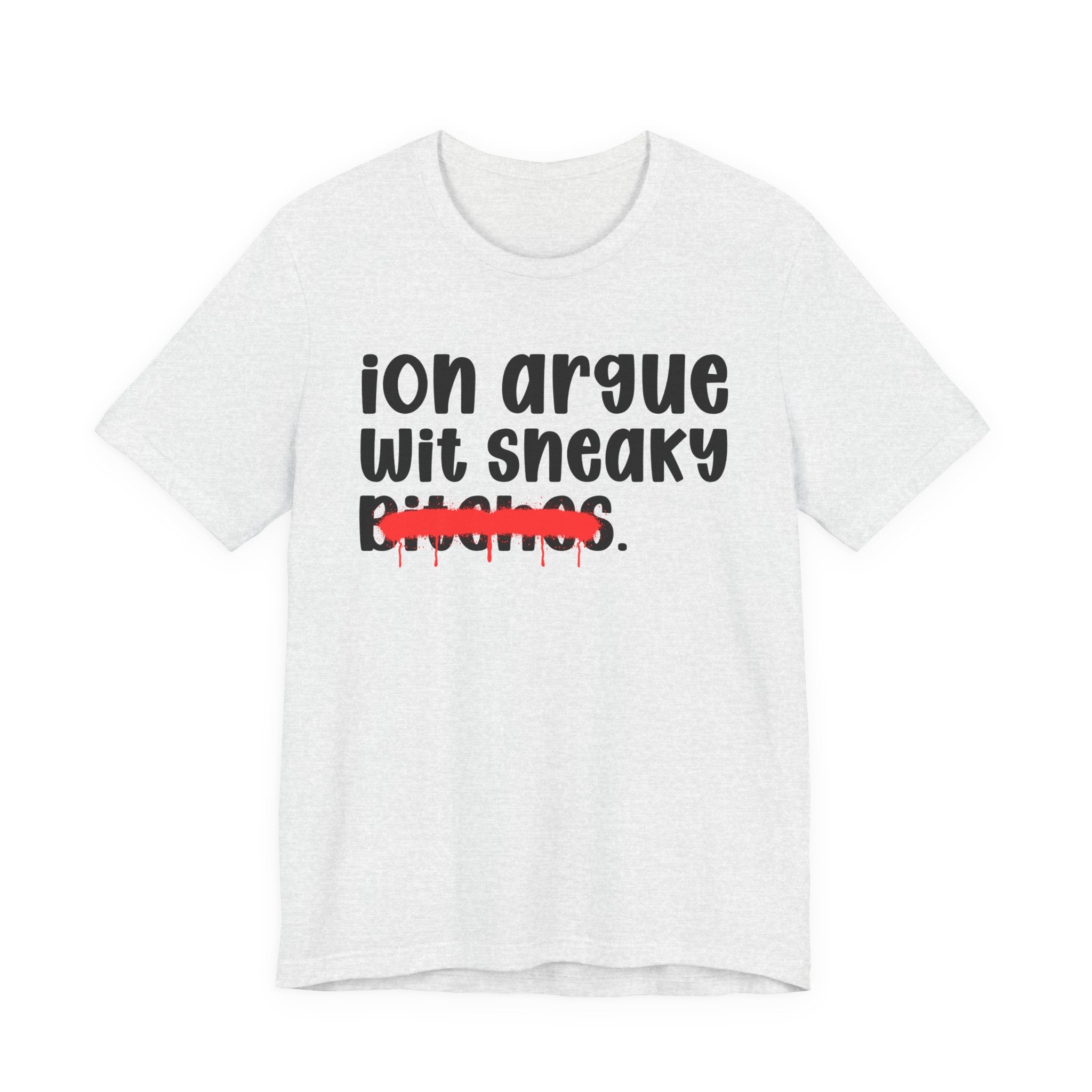 ION (I Don't) Argue Wit Sneaky Bitches — Funny Statement T-Shirt