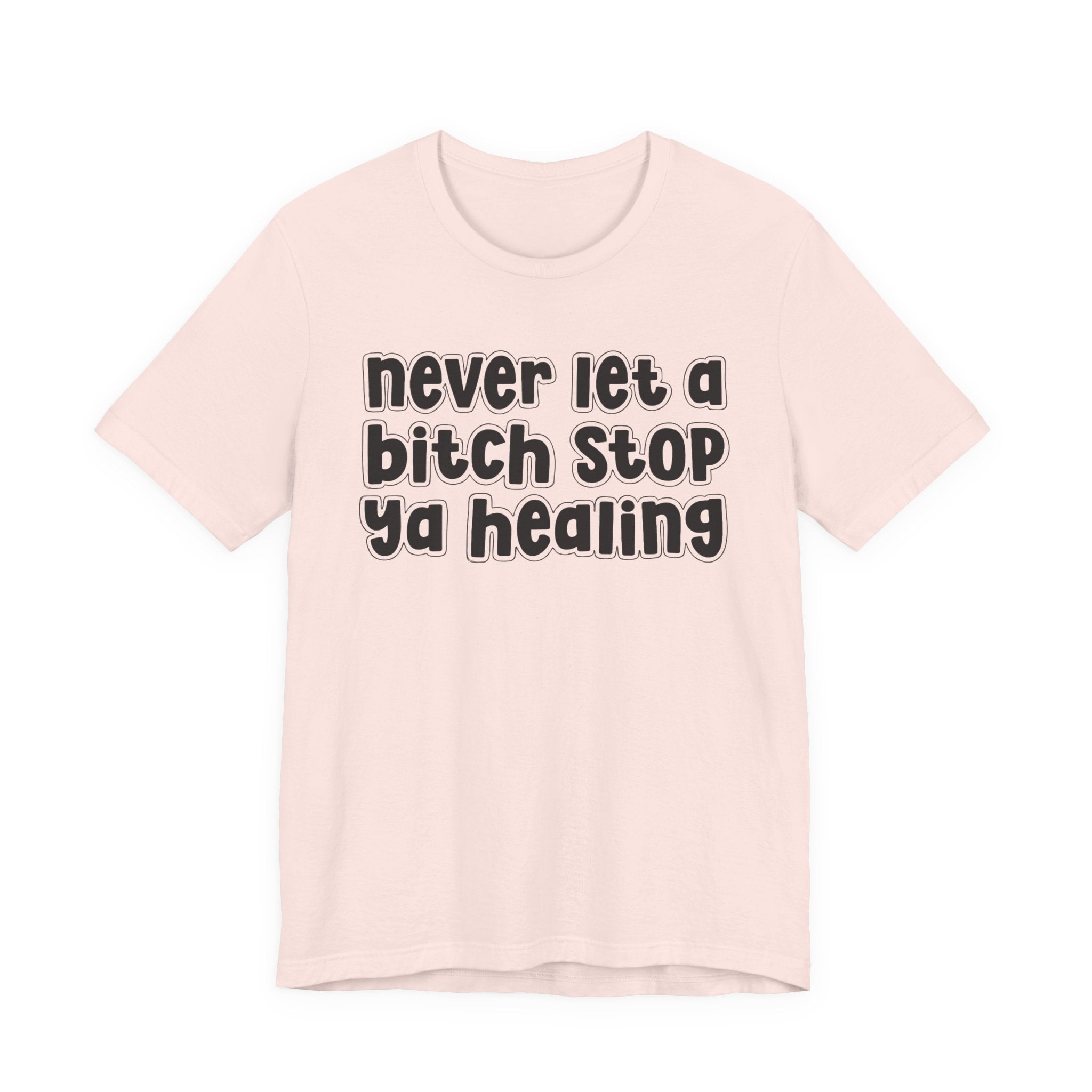 Never Let A Bitch Stop Ya Healing－Self Help T-shirt