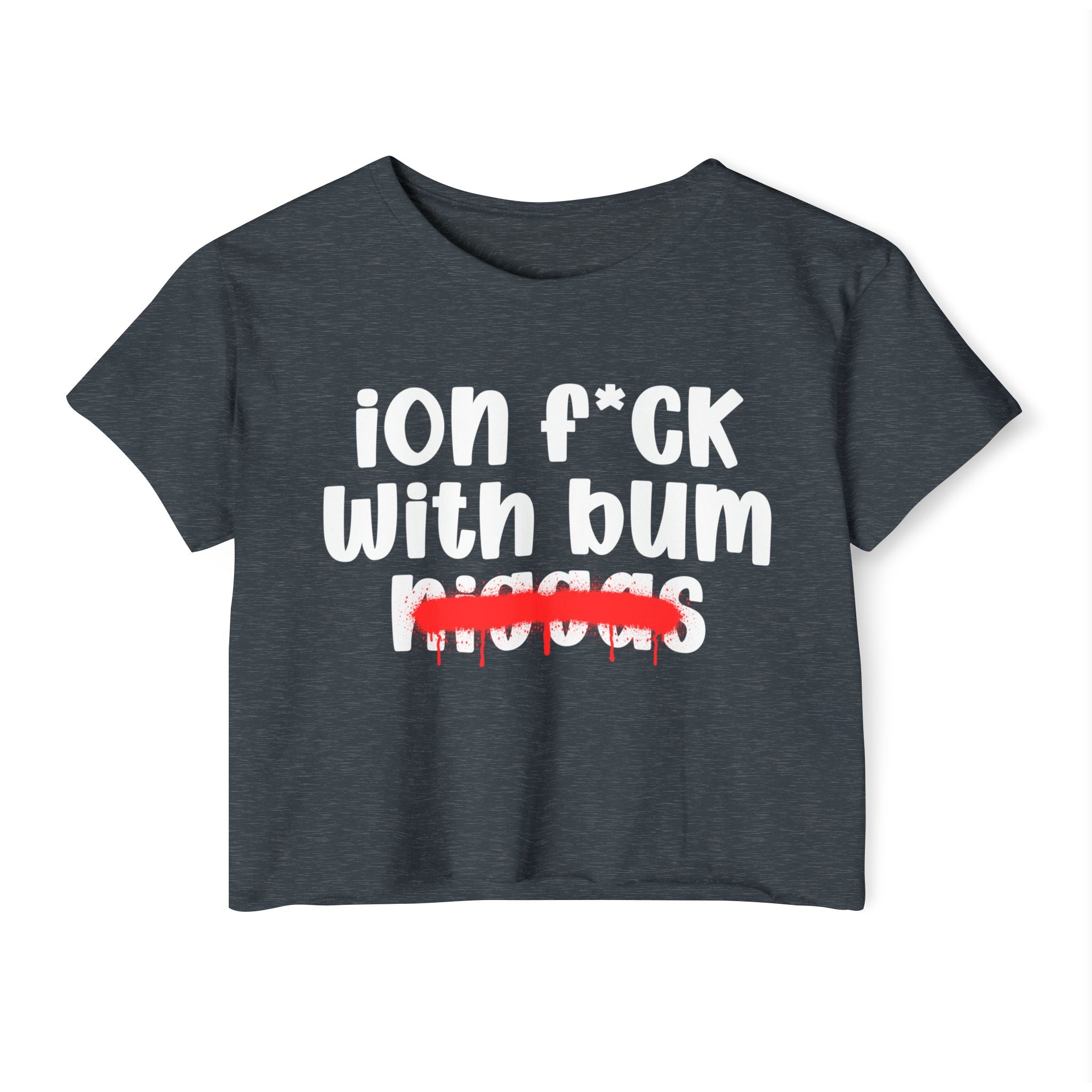 ION Fuck Wit Bum Niggas - Brutally Direct Statement Crop-top