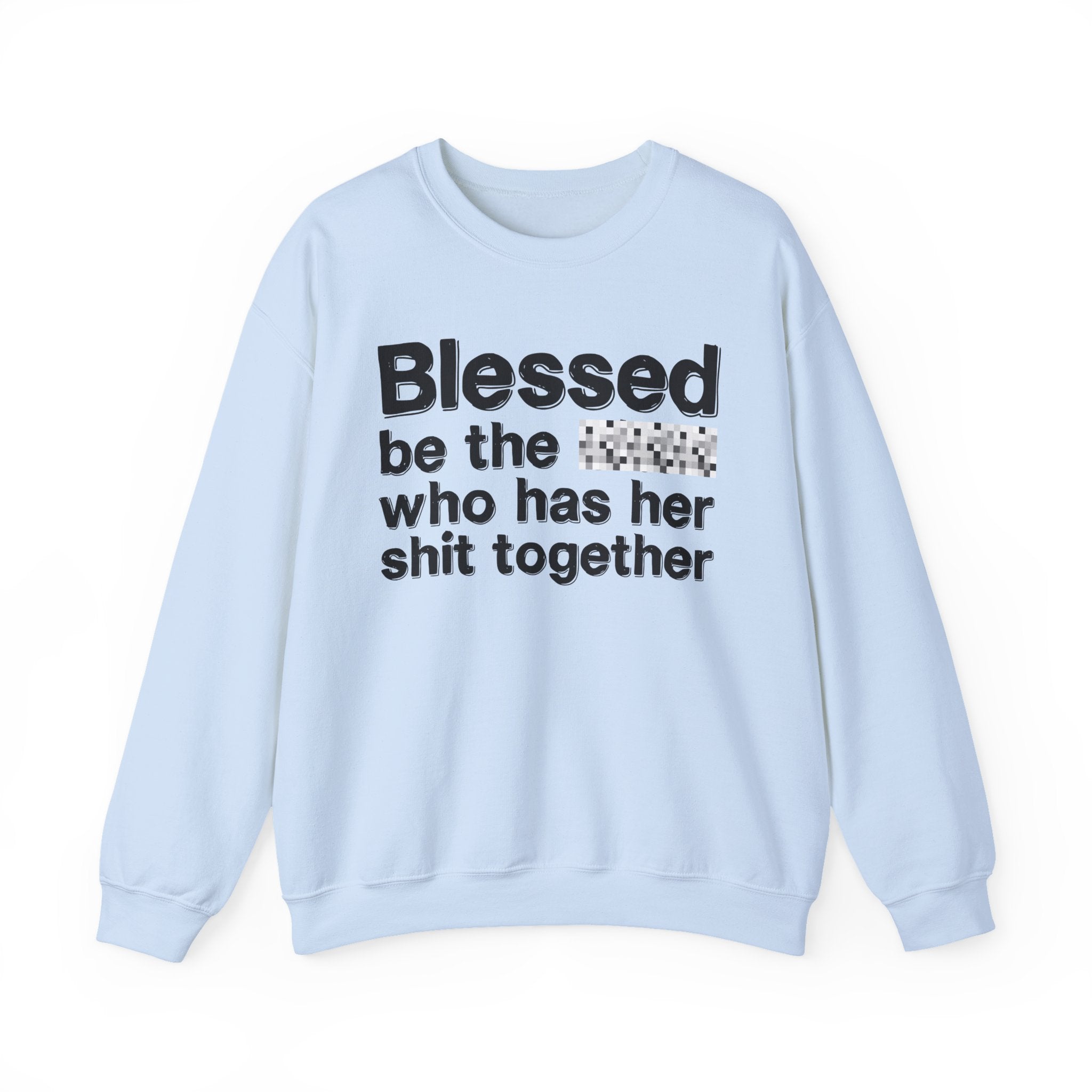 Blessed Be The [Censored] Who Has Her Shit Together - Funny Inspirational Sweatshirt