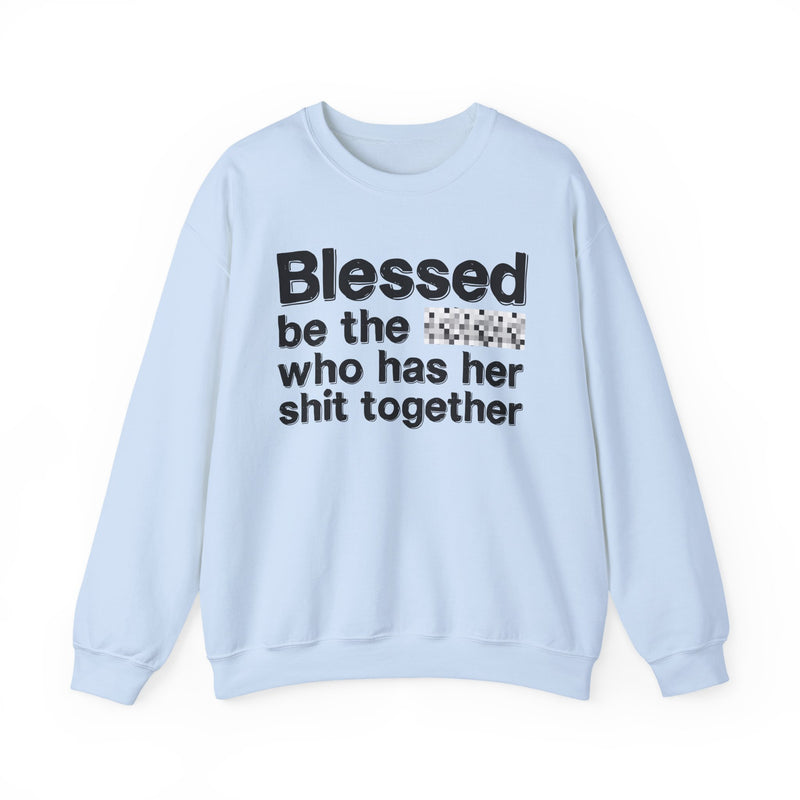 Blessed Be The Bitch Who Has Her Shit Together — Funny Inspirational Sweatshirt
