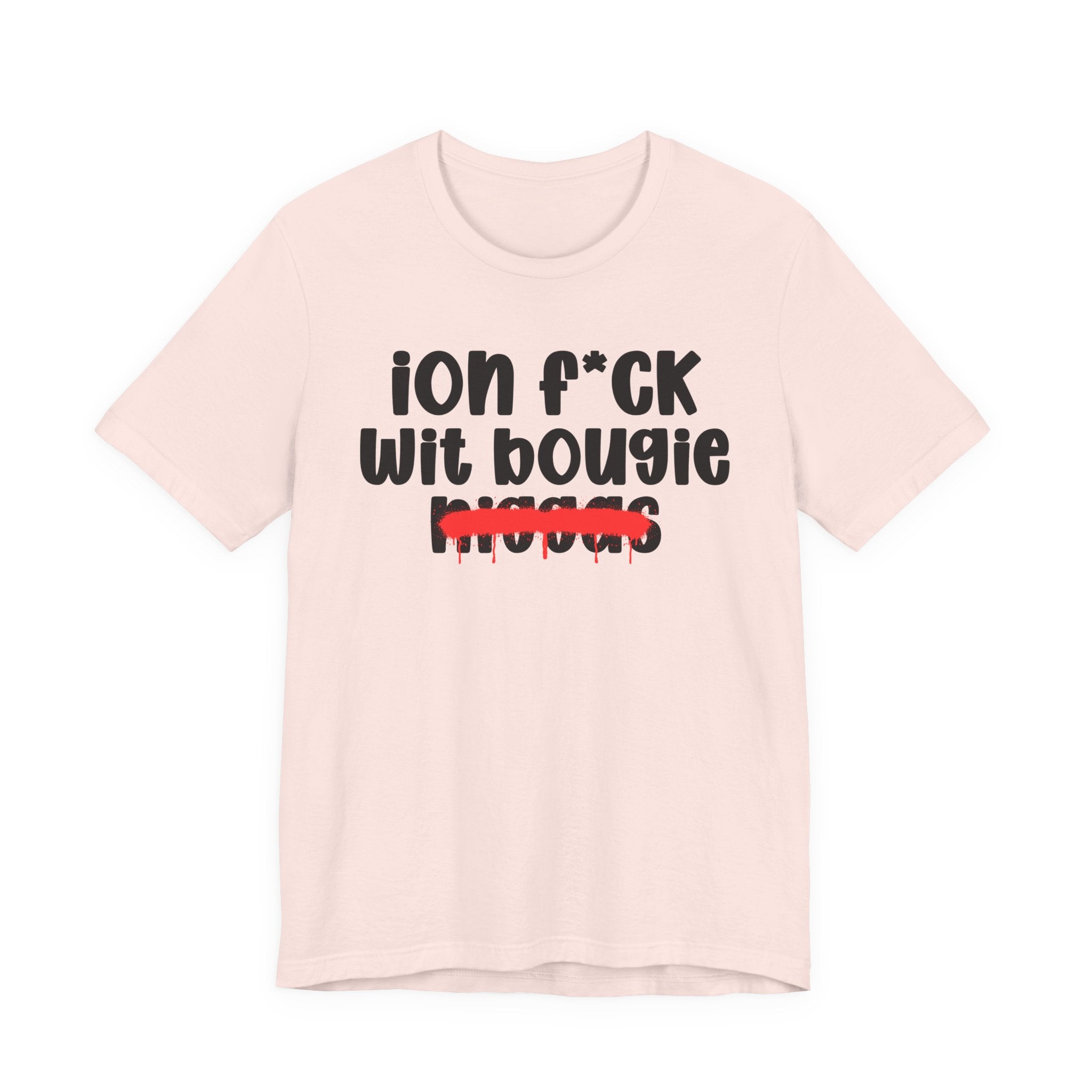 ION Fuck Wit Bougie Niggas - Brutally Direct Statement Tee