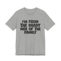 I'm From the Shady Side of the Family - Humorous Family Pride T-Shirt